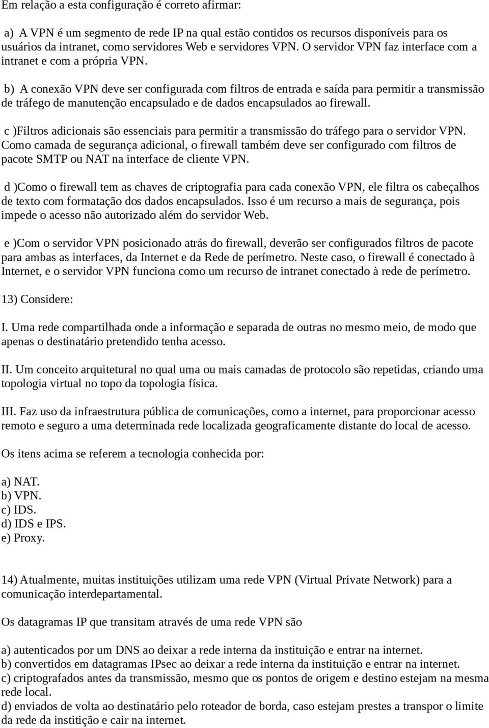 b) A conexão VPN deve ser configurada com filtros de entrada e saída para permitir a transmissão de tráfego de manutenção encapsulado e de dados encapsulados ao firewall.