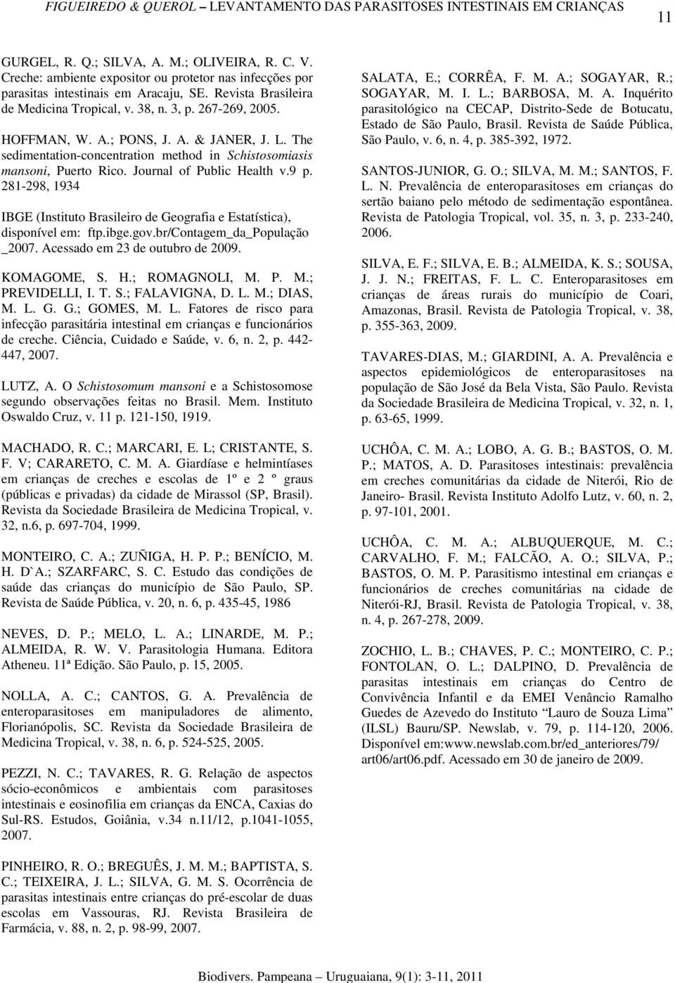 281-298, 1934 IBGE (Instituto Brasileiro de Geografia e Estatística), disponível em: ftp.ibge.gov.br/contagem_da_população _2007. Acessado em 23 de outubro de 2009. KOMAGOME, S. H.; ROMAGNOLI, M. P.