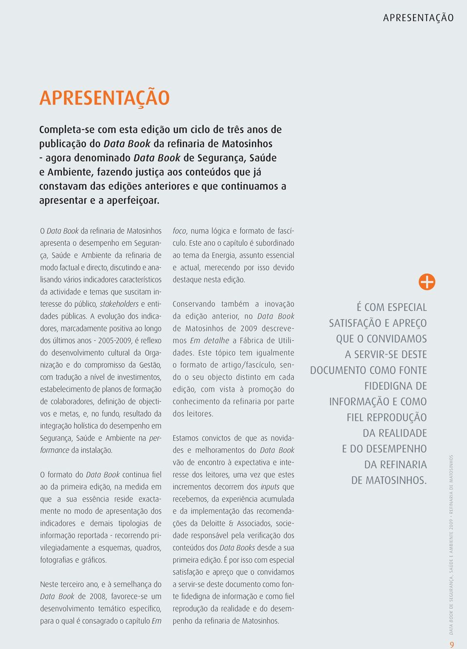 O Data Book da refinaria de Matosinhos apresenta o desempenho em Segurança, Saúde e Ambiente da refinaria de modo factual e directo, discutindo e analisando vários indicadores característicos da