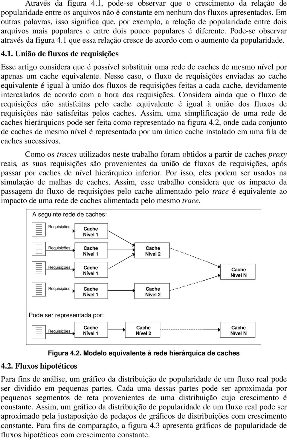 1 que essa relação cresce de acordo com o aumento da popularidade. 4.1. União de fluxos de requisições Esse artigo considera que é possível substituir uma rede de caches de mesmo nível por apenas um cache equivalente.