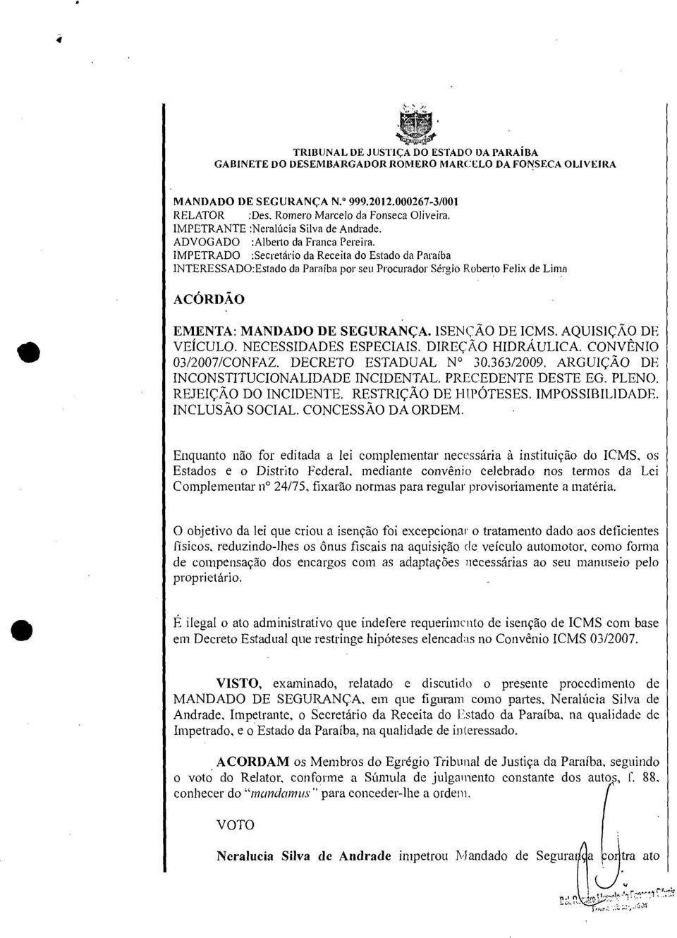 IMPETRADO :Secretário da Receita do Estado da Paraíba INTERESSADO:Estado da Paraíba por seu Procurador Sérgio Roberto Felix de Lima ACÓRDÃO EMENTA: MANDADO DE SEGURANÇA. ISENÇÃO DE ICMS.