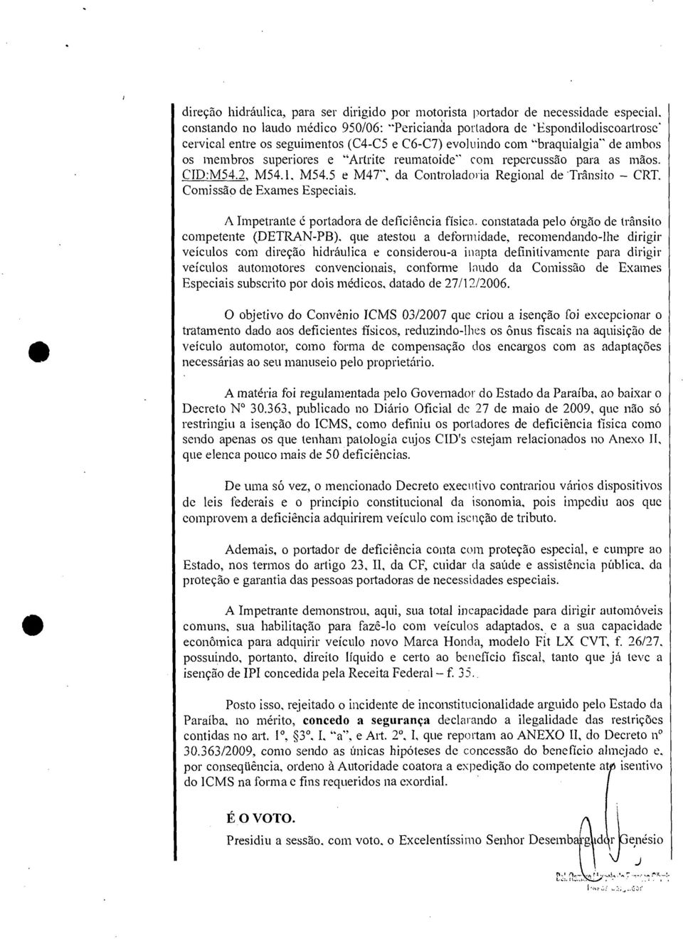 reumatoide" com repercussão para as mãos. CID:M54.2, M54.1. M54.5 e M47", da Controladoria Regional de 'Trânsito CRT. Comissão de Exames Especiais. A Impetrante é portadora de deficiência física.