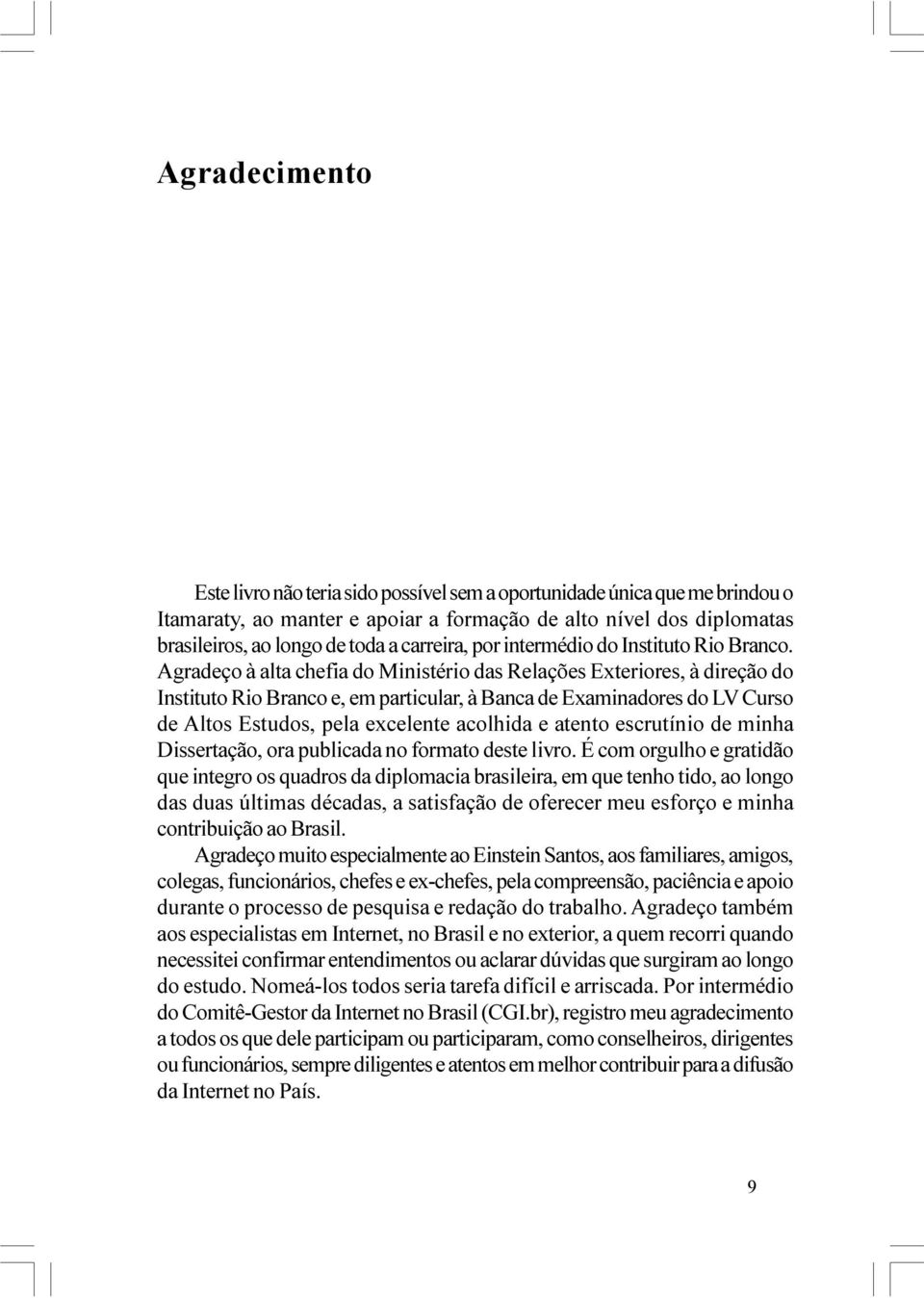 Agradeço à alta chefia do Ministério das Relações Exteriores, à direção do Instituto Rio Branco e, em particular, à Banca de Examinadores do LV Curso de Altos Estudos, pela excelente acolhida e