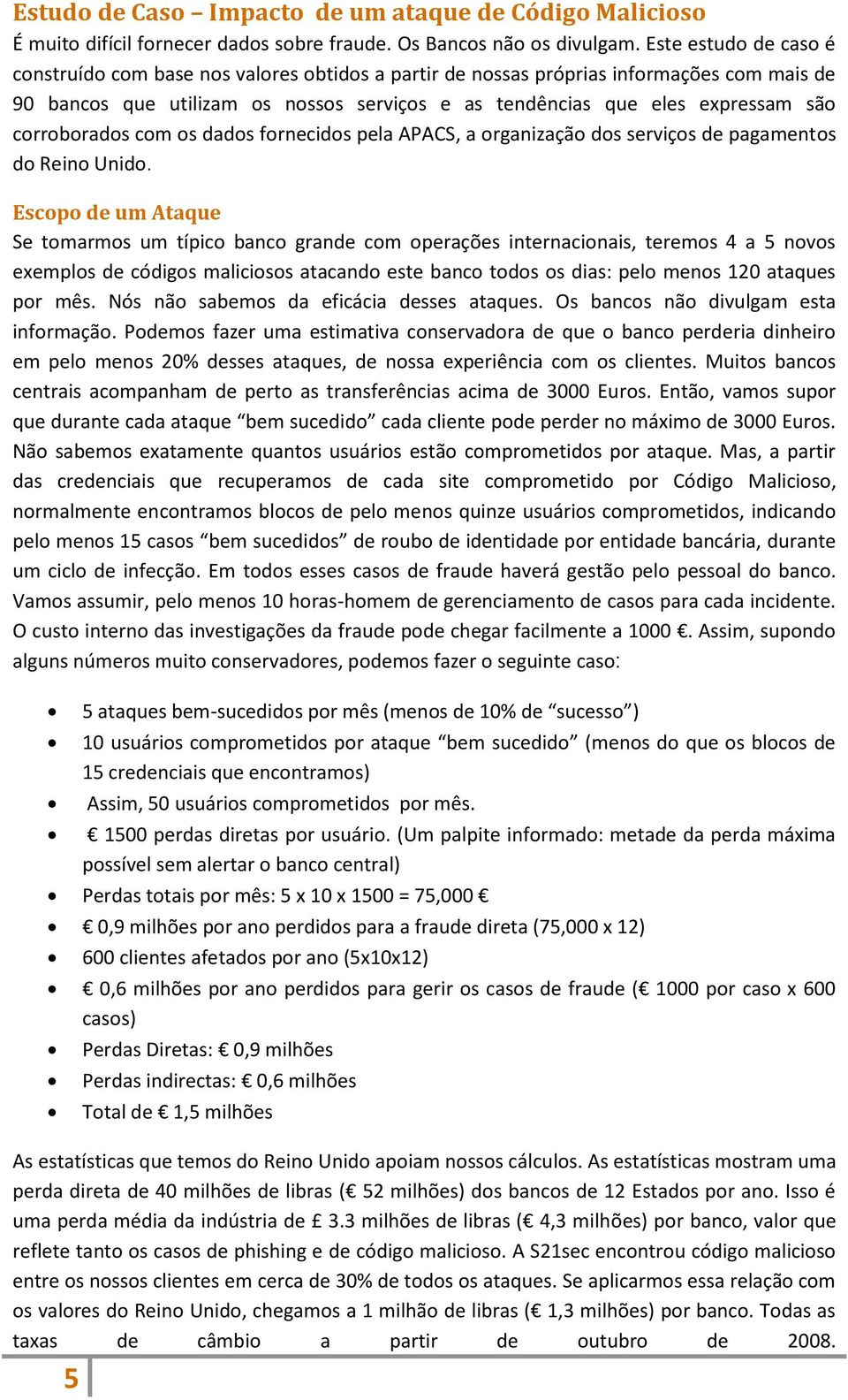 corroborados com os dados fornecidos pela APACS, a organização dos serviços de pagamentos do Reino Unido.