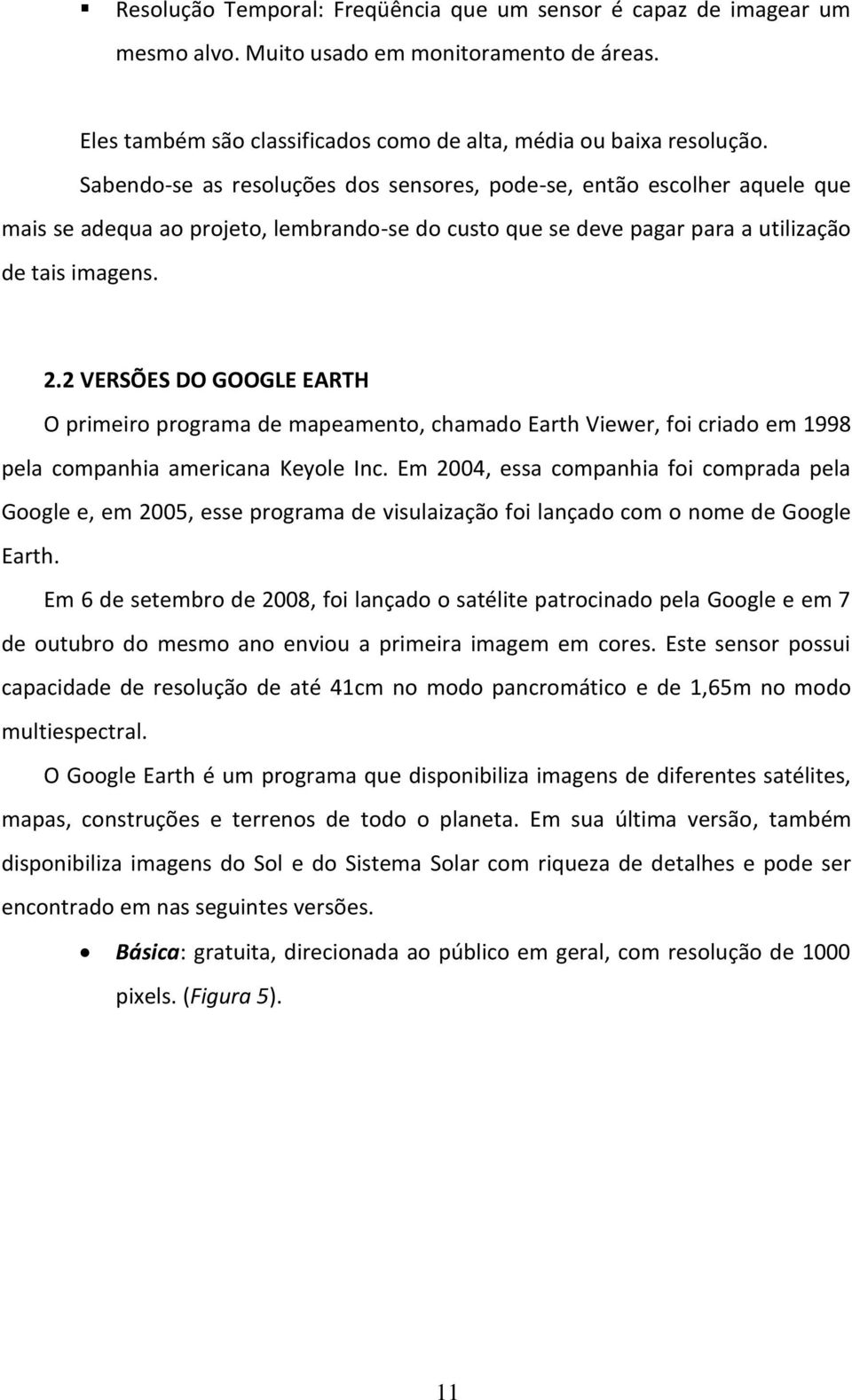 2 VERSÕES DO GOOGLE EARTH O primeiro programa de mapeamento, chamado Earth Viewer, foi criado em 1998 pela companhia americana Keyole Inc.