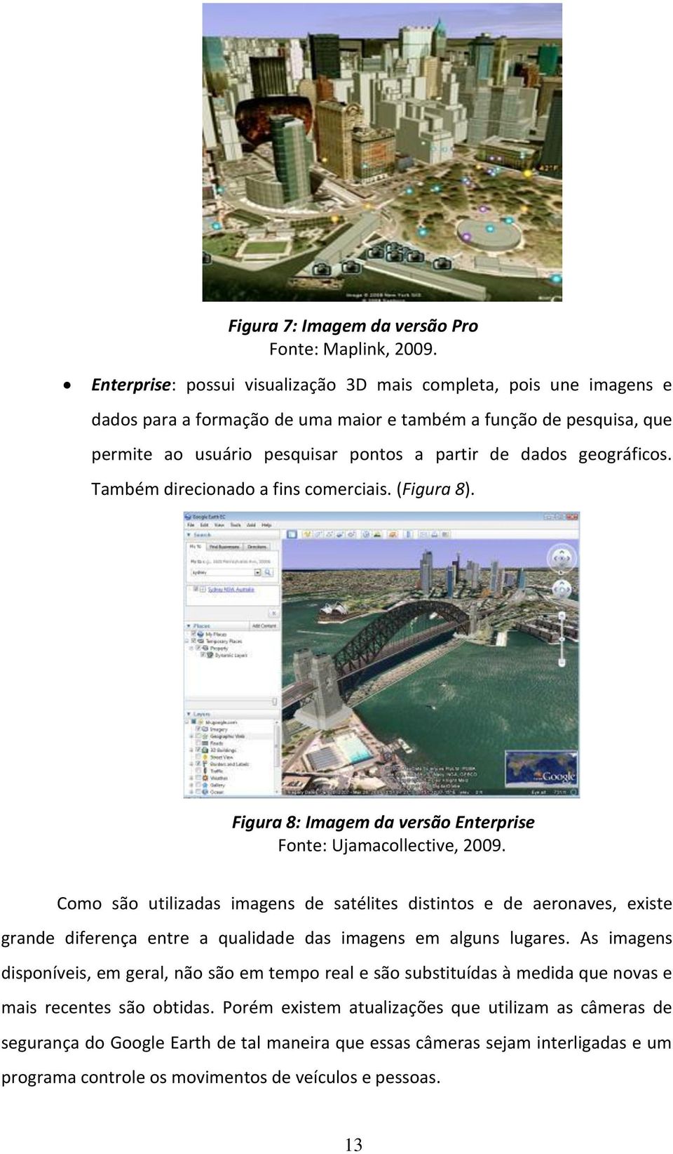 geográficos. Também direcionado a fins comerciais. (Figura 8). Figura 8: Imagem da versão Enterprise Fonte: Ujamacollective, 2009.