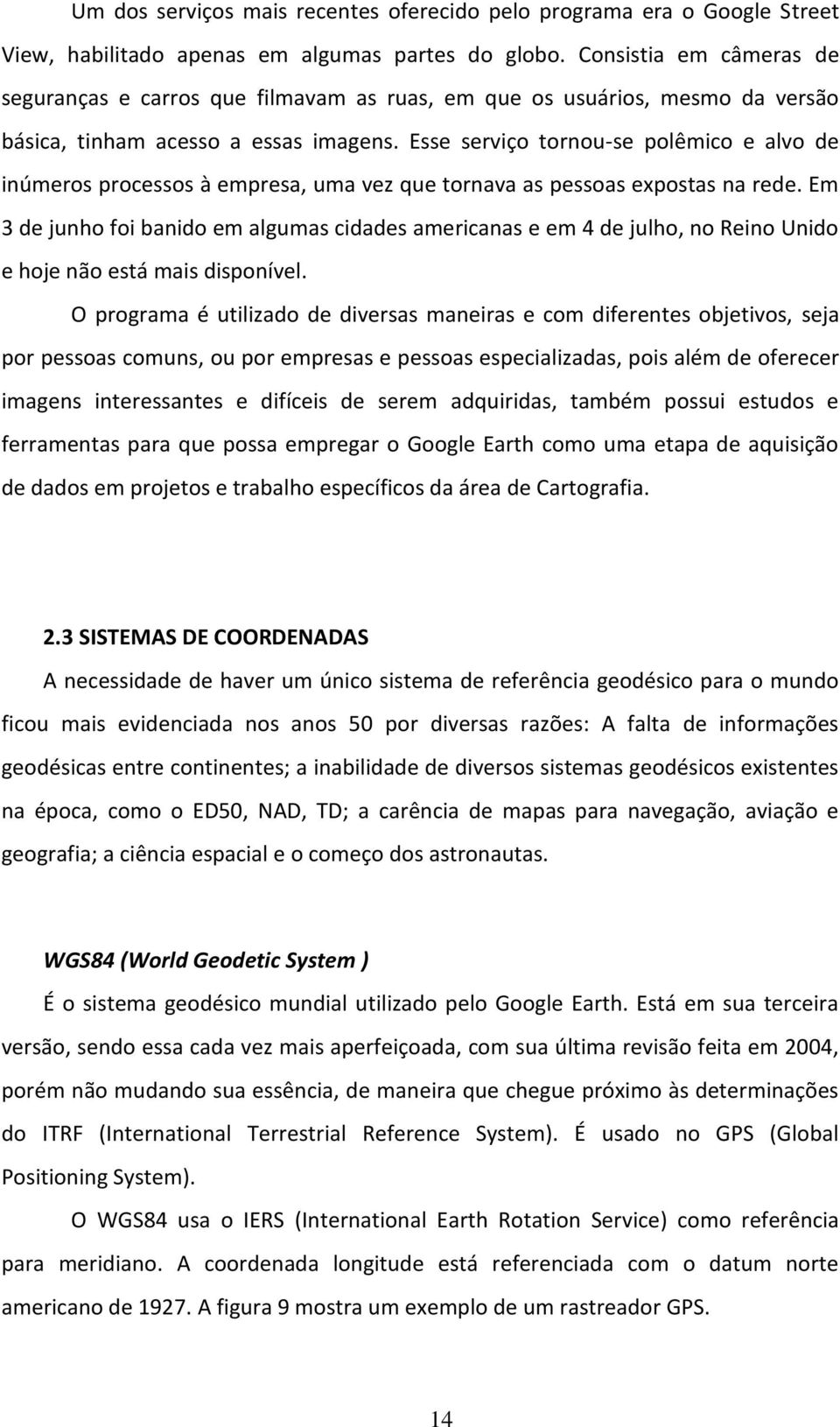 Esse serviço tornou-se polêmico e alvo de inúmeros processos à empresa, uma vez que tornava as pessoas expostas na rede.