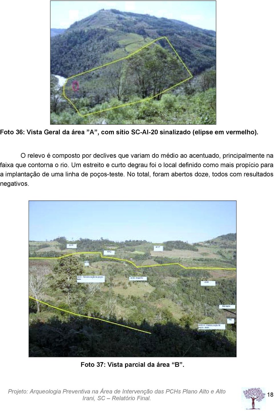 rio. Um estreito e curto degrau foi o local definido como mais propício para a implantação de uma linha de