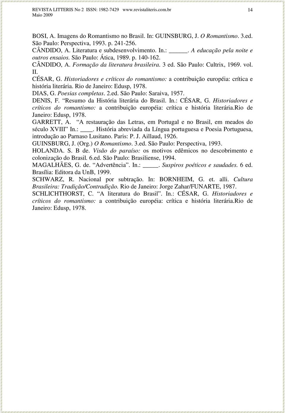 Historiadores e críticos do romantismo: a contribuição européia: crítica e história literária. Rio de Janeiro: Edusp, 1978. DIAS, G. Poesias completas. 2.ed. São Paulo: Saraiva, 1957. DENIS, F.