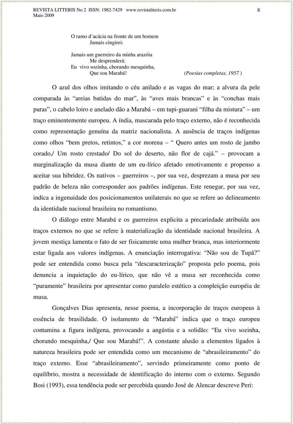 e anelado dão a Marabá em tupi-guarani filha da mistura um traço eminentemente europeu. A índia, mascarada pelo traço externo, não é reconhecida como representação genuína da matriz nacionalista.