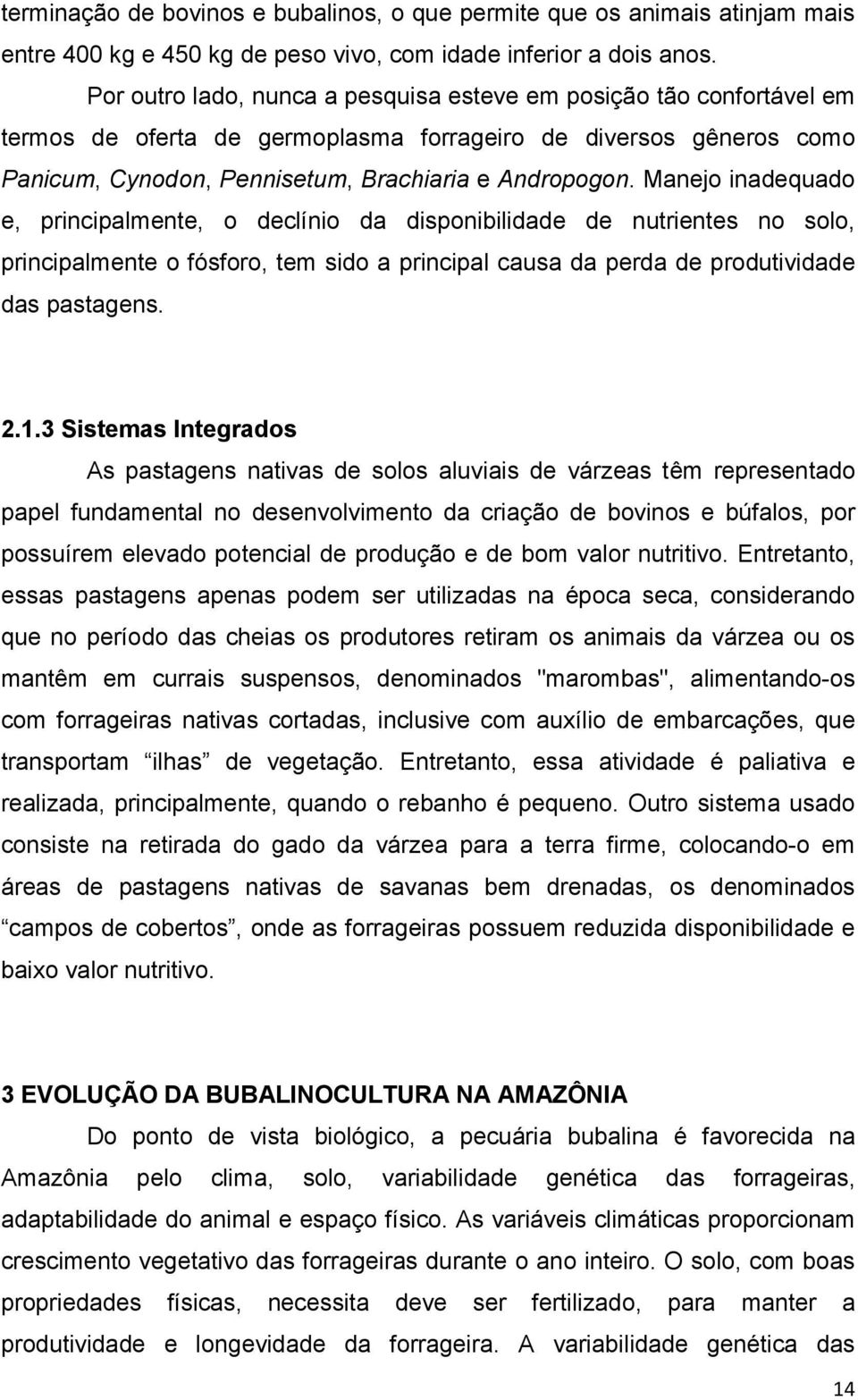 Manejo inadequado e, principalmente, o declínio da disponibilidade de nutrientes no solo, principalmente o fósforo, tem sido a principal causa da perda de produtividade das pastagens. 2.1.