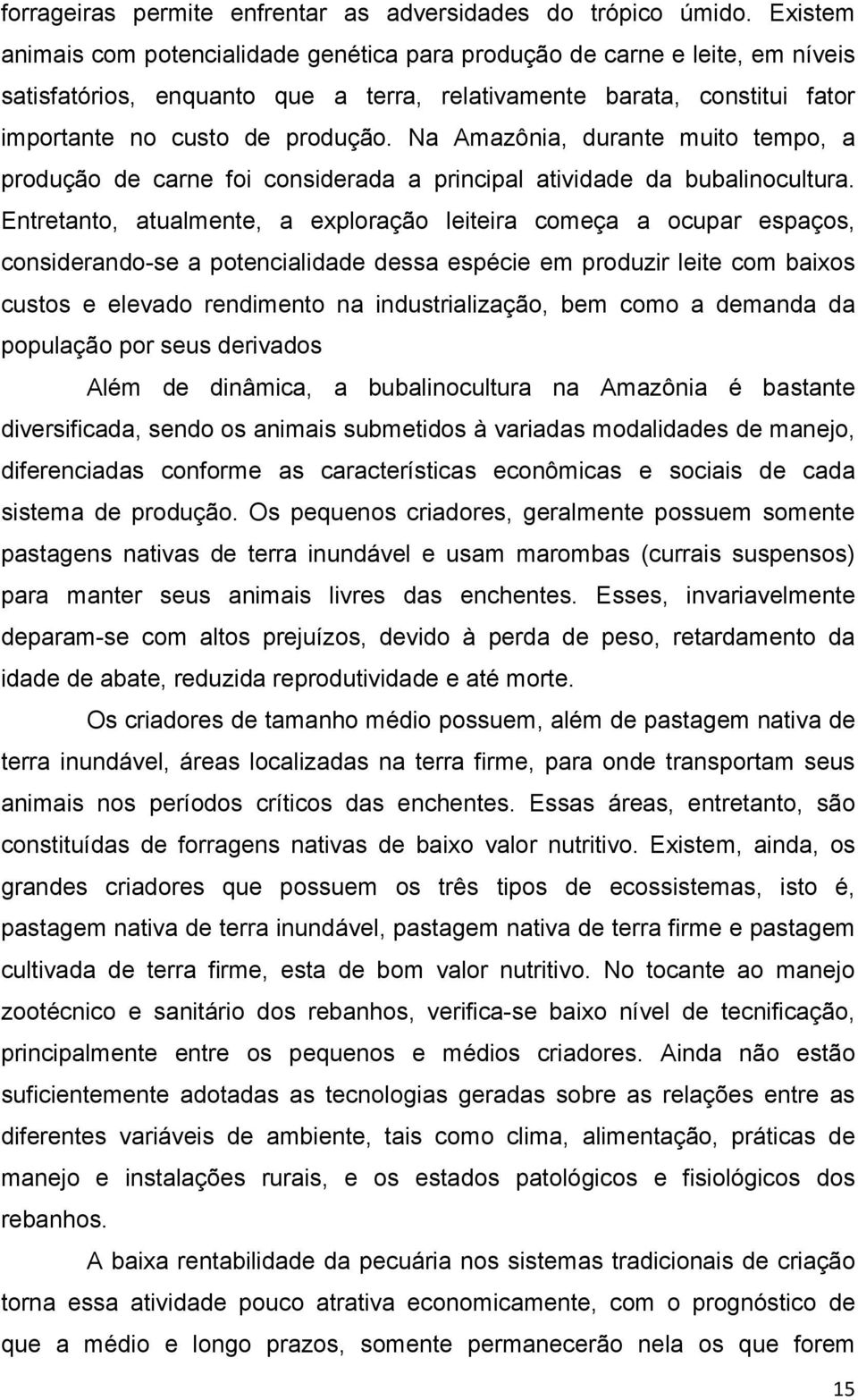 Na Amazônia, durante muito tempo, a produção de carne foi considerada a principal atividade da bubalinocultura.