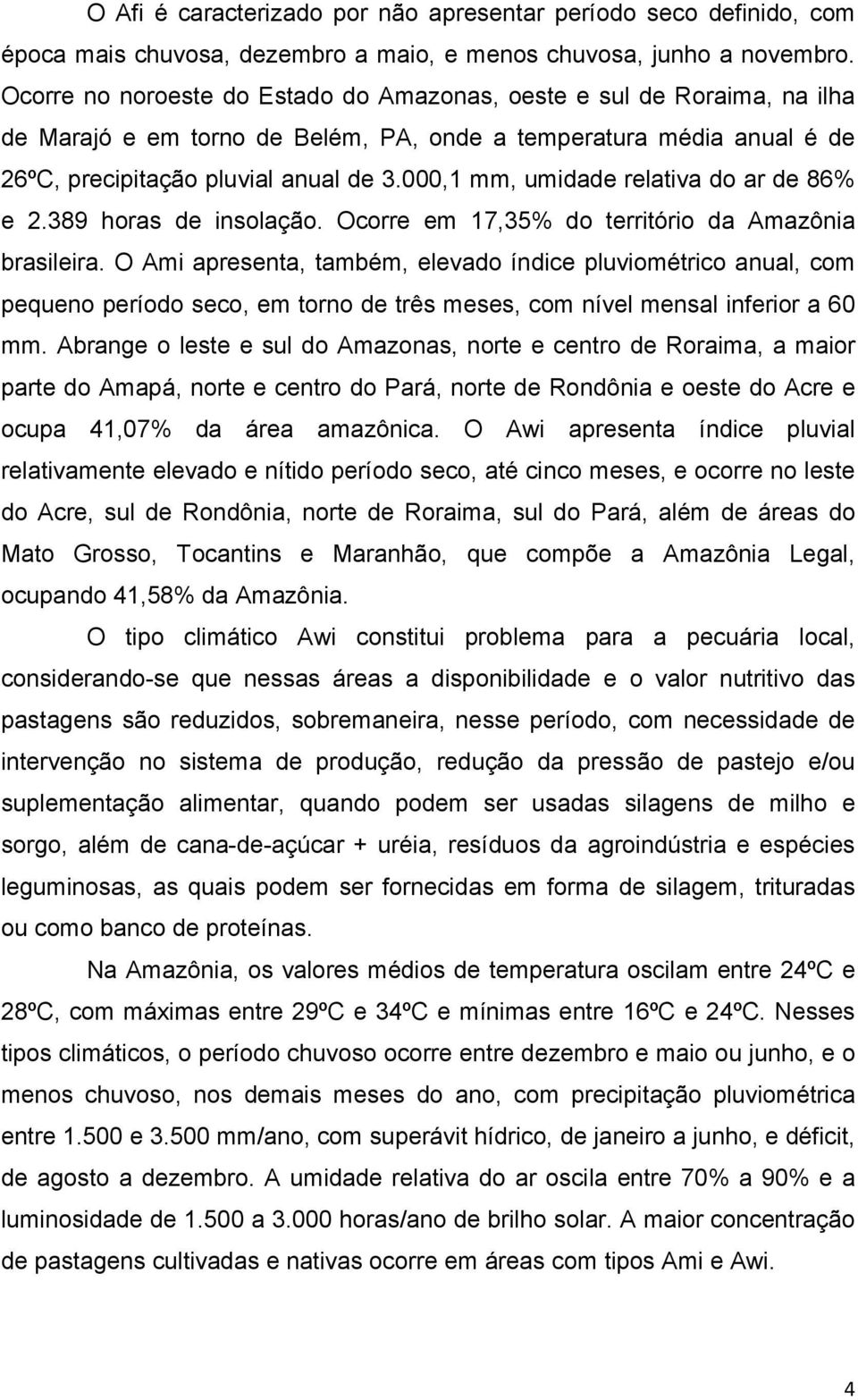 000,1 mm, umidade relativa do ar de 86% e 2.389 horas de insolação. Ocorre em 17,35% do território da Amazônia brasileira.