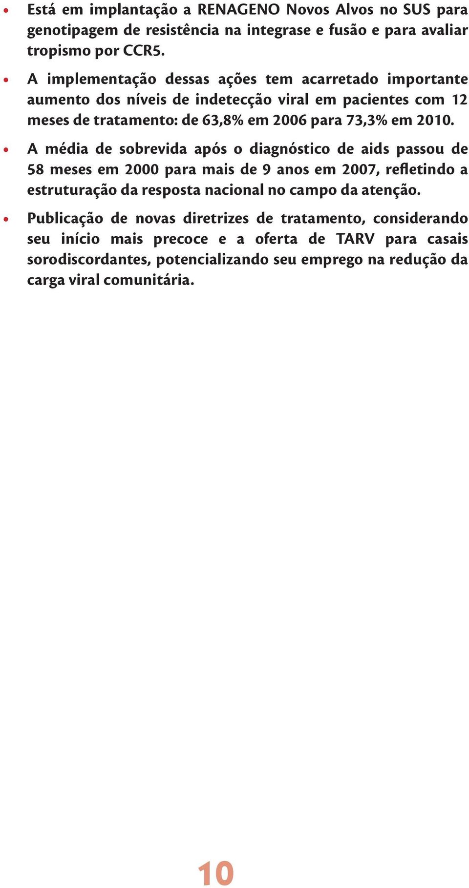 A média de sobrevida após o diagnóstico de aids passou de 58 meses em 2000 para mais de 9 anos em 2007, refletindo a estruturação da resposta nacional no campo da atenção.