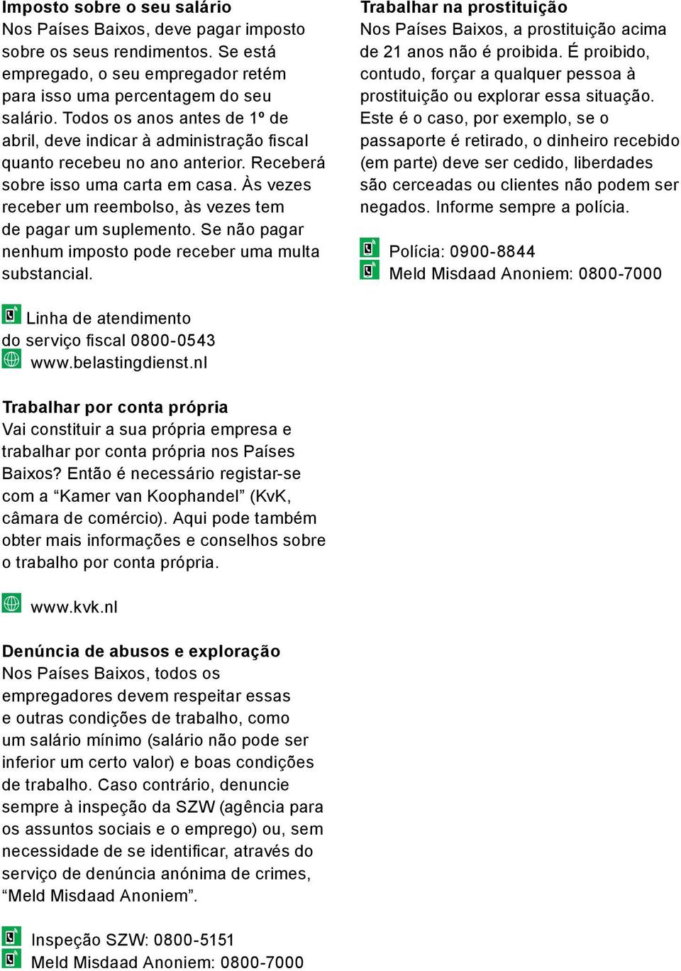 Às vezes receber um reembolso, às vezes tem de pagar um suplemento. Se não pagar nenhum imposto pode receber uma multa substancial.