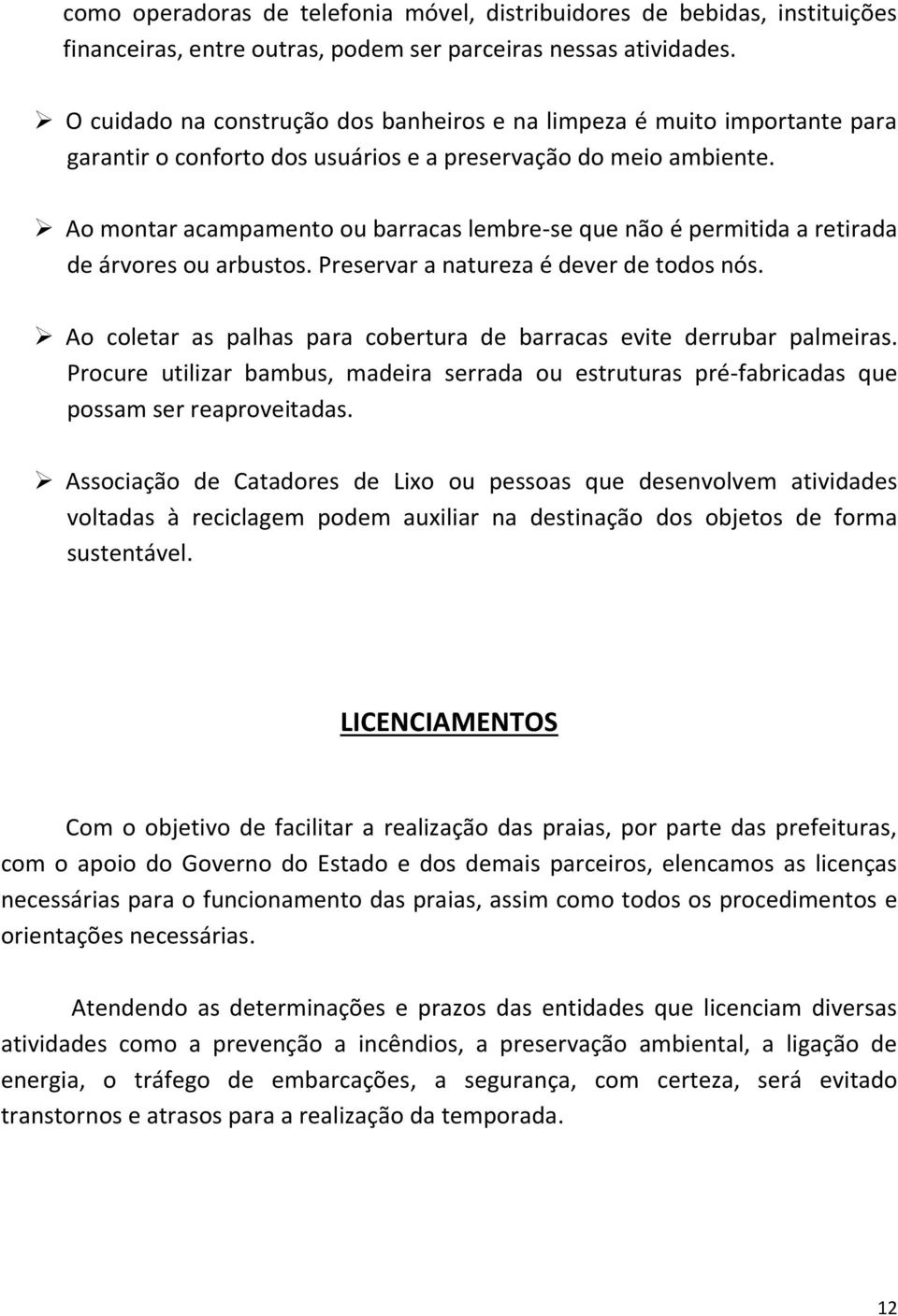 Ao montar acampamento ou barracas lembre-se que não é permitida a retirada de árvores ou arbustos. Preservar a natureza é dever de todos nós.