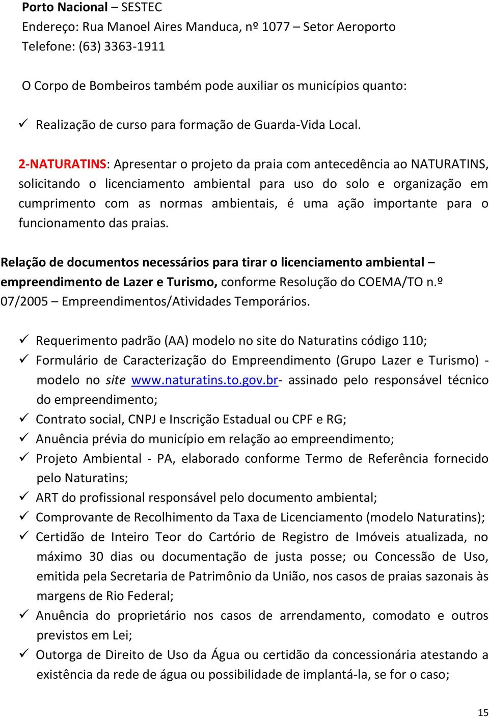 2-NATURATINS: Apresentar o projeto da praia com antecedência ao NATURATINS, solicitando o licenciamento ambiental para uso do solo e organização em cumprimento com as normas ambientais, é uma ação