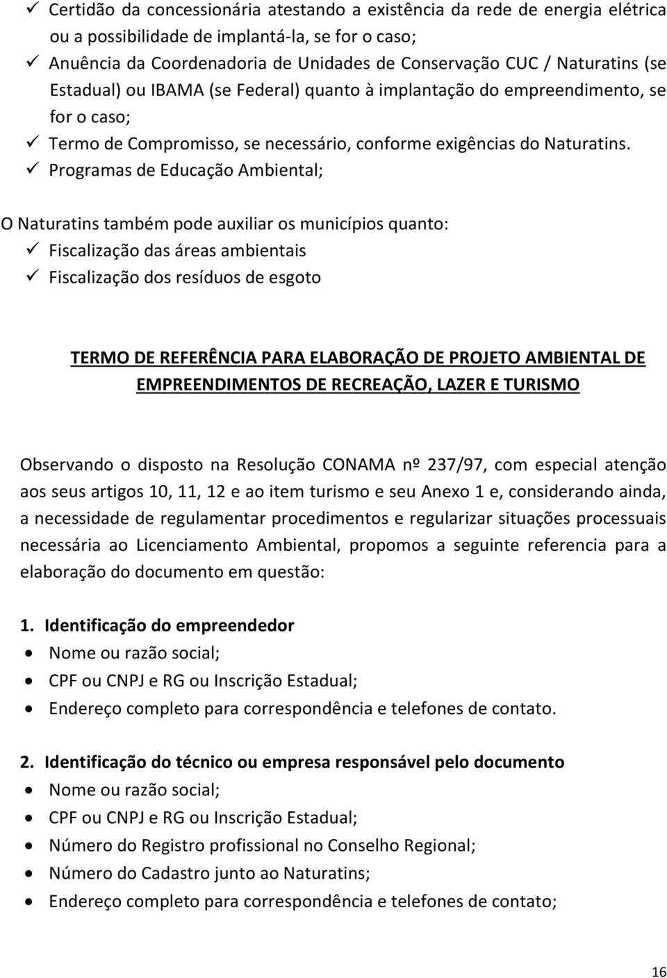 Programas de Educação Ambiental; O Naturatins também pode auxiliar os municípios quanto: Fiscalização das áreas ambientais Fiscalização dos resíduos de esgoto TERMO DE REFERÊNCIA PARA ELABORAÇÃO DE