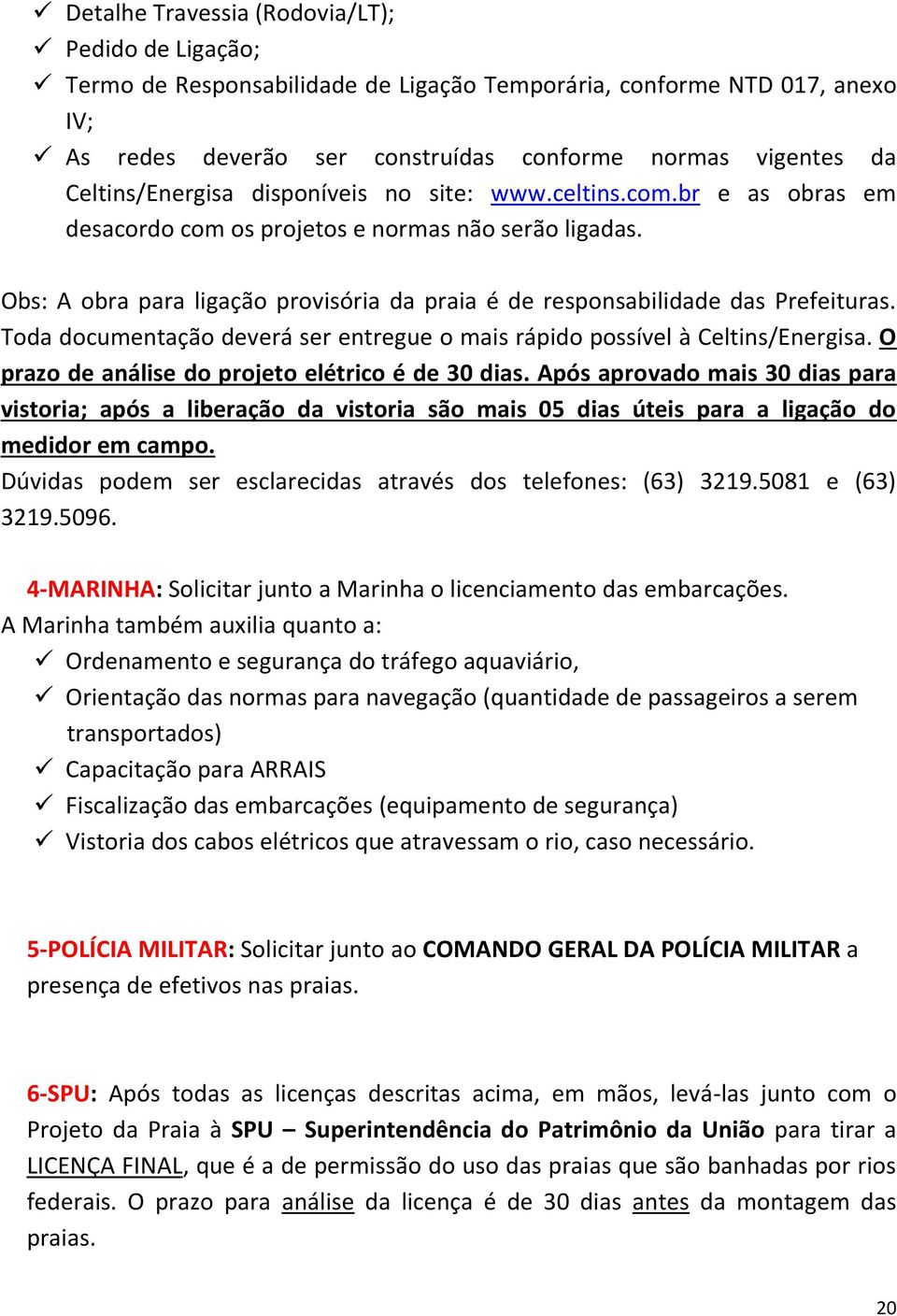 Obs: A obra para ligação provisória da praia é de responsabilidade das Prefeituras. Toda documentação deverá ser entregue o mais rápido possível à Celtins/Energisa.