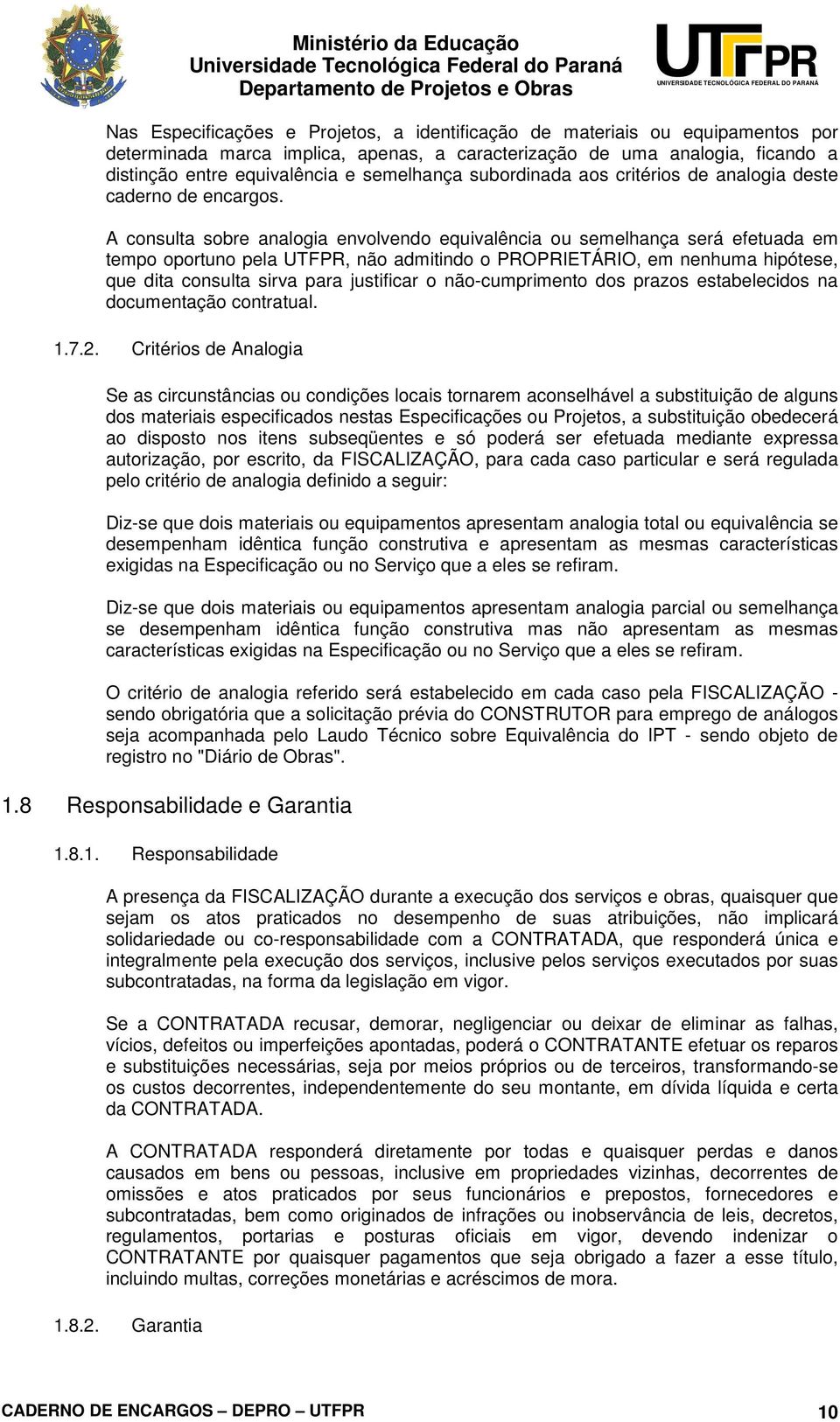 A consulta sobre analogia envolvendo equivalência ou semelhança será efetuada em tempo oportuno pela UTF, não admitindo o OIETÁRIO, em nenhuma hipótese, que dita consulta sirva para justificar o