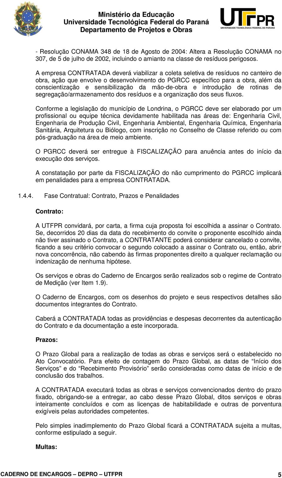 da mão-de-obra e introdução de rotinas de segregação/armazenamento dos resíduos e a organização dos seus fluxos.