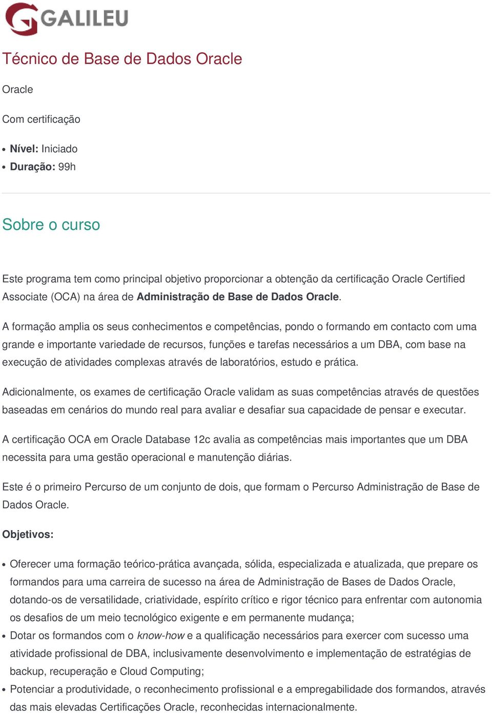 A formação amplia os seus conhecimentos e competências, pondo o formando em contacto com uma grande e importante variedade de recursos, funções e tarefas necessários a um DBA, com base na execução de