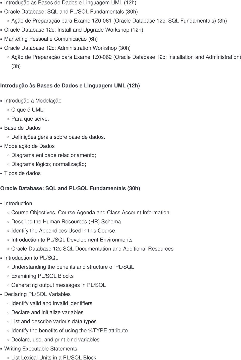 Installation and Administration) (3h) Introdução às Bases de Dados e Linguagem UML (12h) Introdução à Modelação O que é UML; Para que serve. Base de Dados Definições gerais sobre base de dados.