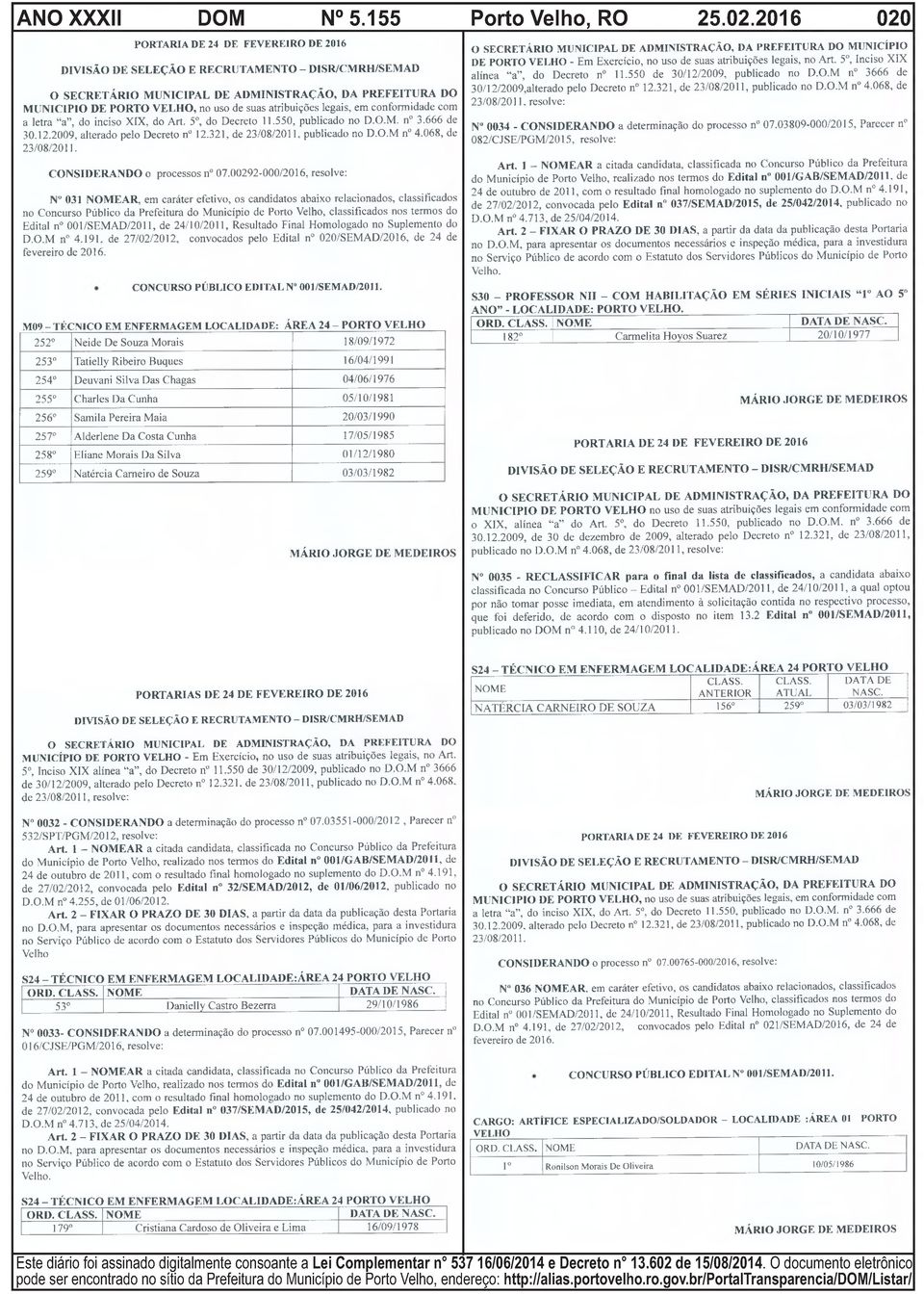 atribuições legais, em conformidade com a letra a, do inciso XIX, do Art. 5o, do Decreto 11.550, publicado no D.O.M. n 3.666 de 30.12.2009, alterado pelo Decreto n 12.