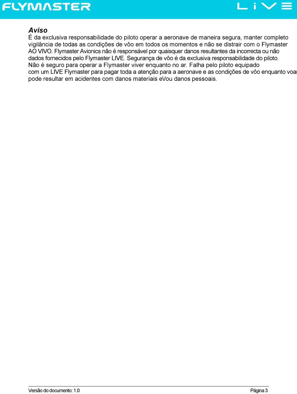 Segurança de vôo é da exclusiva responsabilidade do piloto. Não é seguro para operar a Flymaster viver enquanto no ar.