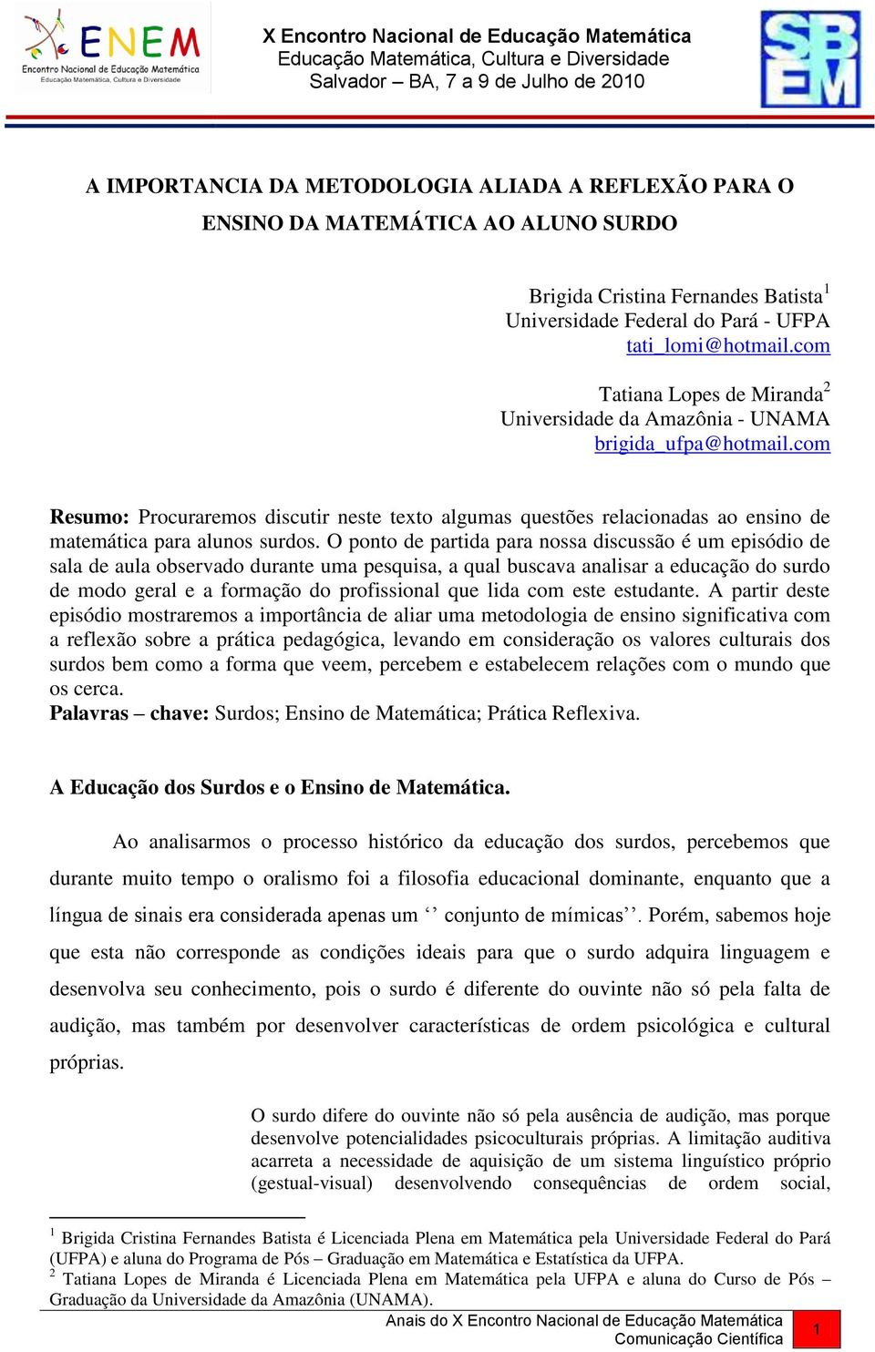 com Resumo: Procuraremos discutir neste texto algumas questões relacionadas ao ensino de matemática para alunos surdos.