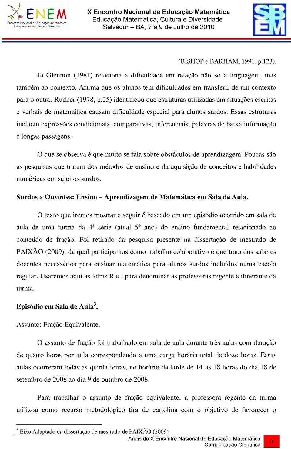 25) identificou que estruturas utilizadas em situações escritas e verbais de matemática causam dificuldade especial para alunos surdos.