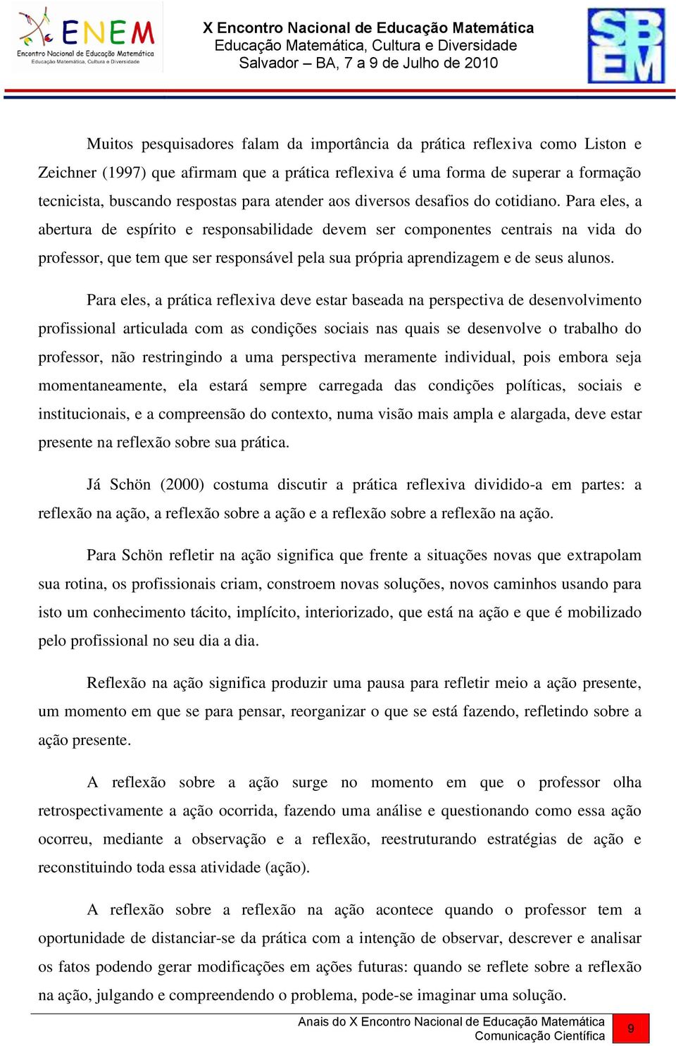 Para eles, a abertura de espírito e responsabilidade devem ser componentes centrais na vida do professor, que tem que ser responsável pela sua própria aprendizagem e de seus alunos.