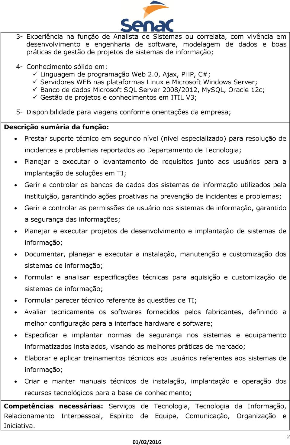 0, Ajax, PHP, C#; Servidores WEB nas plataformas Linux e Microsoft Windows Server; Banco de dados Microsoft SQL Server 2008/2012, MySQL, Oracle 12c; Gestão de projetos e conhecimentos em ITIL V3; 5-