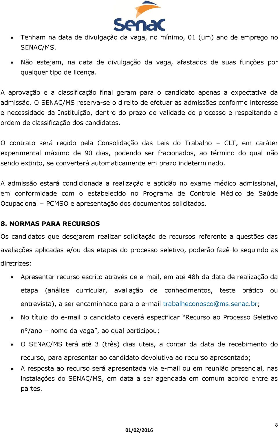 O SENAC/MS reserva-se o direito de efetuar as admissões conforme interesse e necessidade da Instituição, dentro do prazo de validade do processo e respeitando a ordem de classificação dos candidatos.