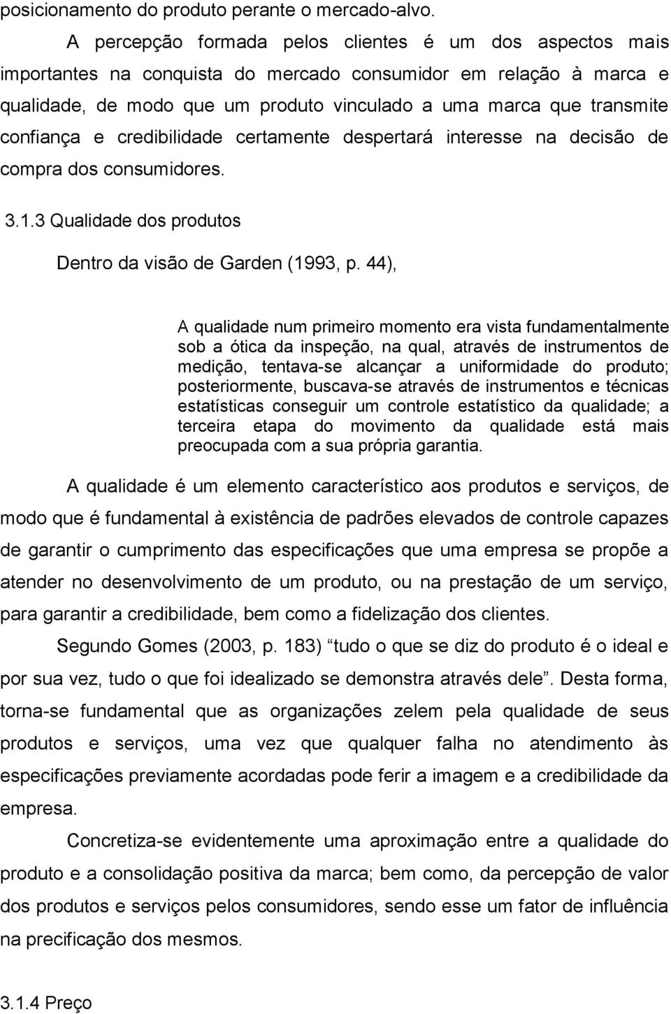 confiança e credibilidade certamente despertará interesse na decisão de compra dos consumidores. 3.1.3 Qualidade dos produtos Dentro da visão de Garden (1993, p.