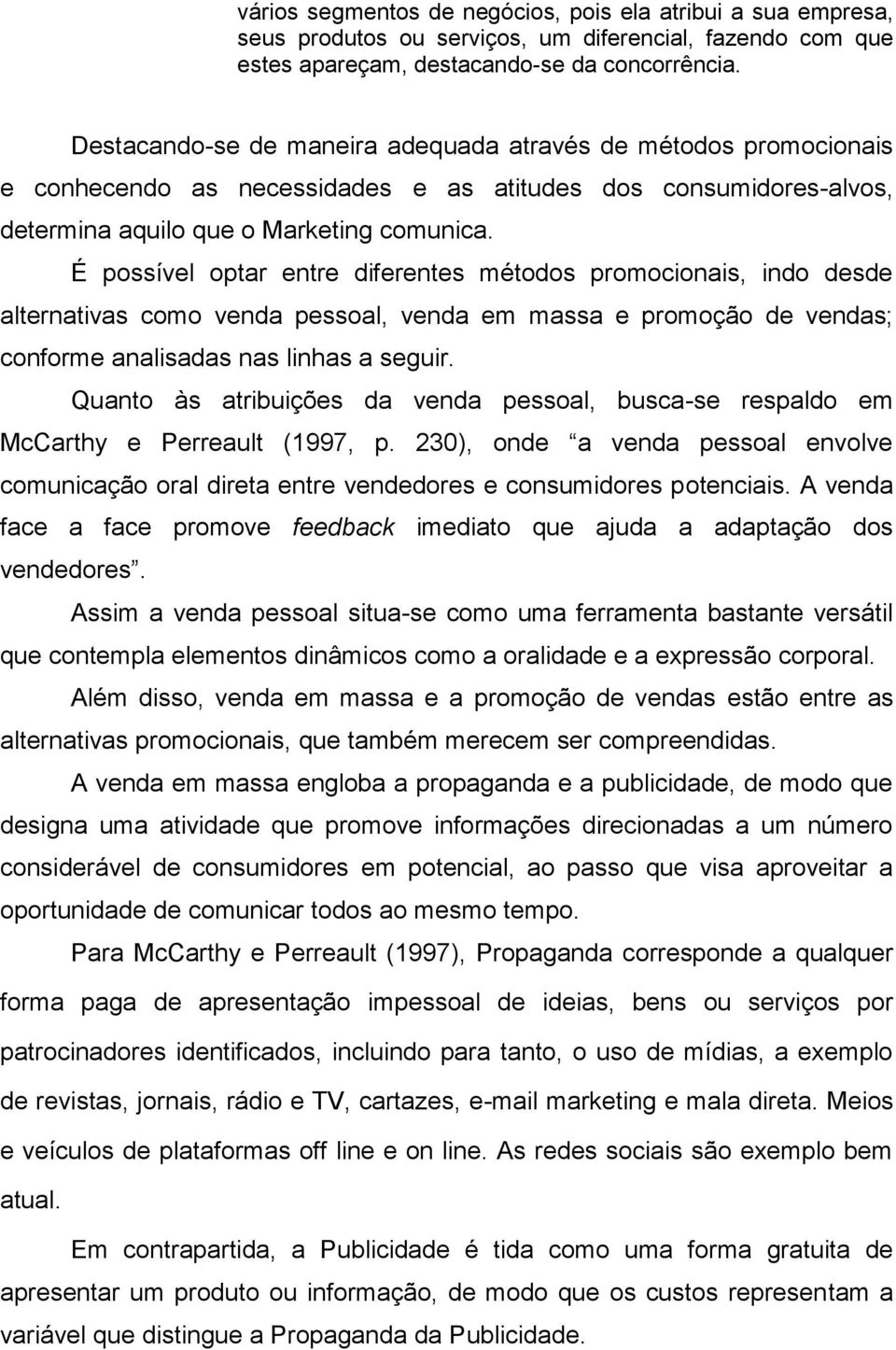 É possível optar entre diferentes métodos promocionais, indo desde alternativas como venda pessoal, venda em massa e promoção de vendas; conforme analisadas nas linhas a seguir.