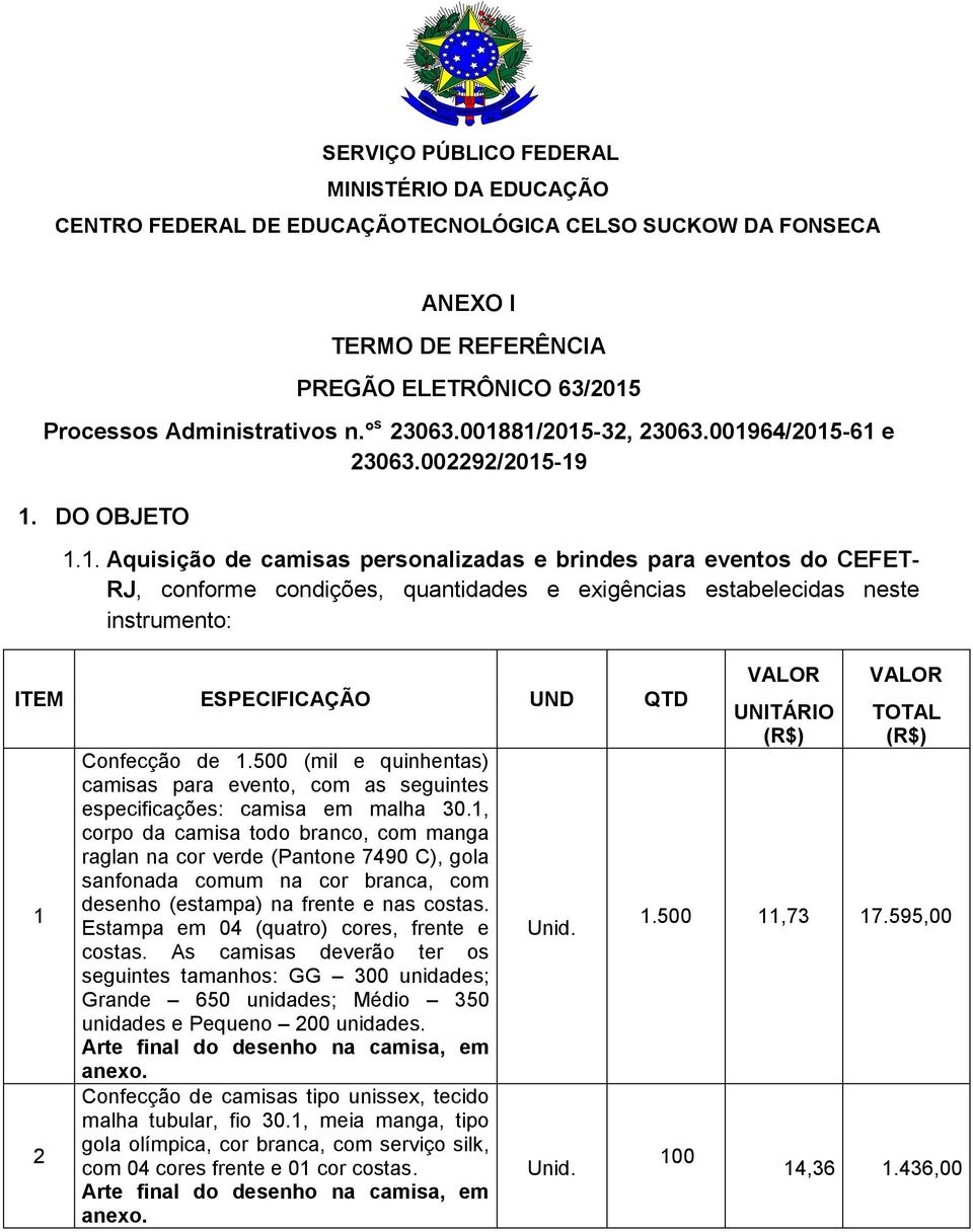 estabelecidas neste instrumento: ITEM ESPECIFICAÇÃO UND QTD 1 2 Confecção de 1.500 (mil e quinhentas) camisas para evento, com as seguintes especificações: camisa em malha 30.