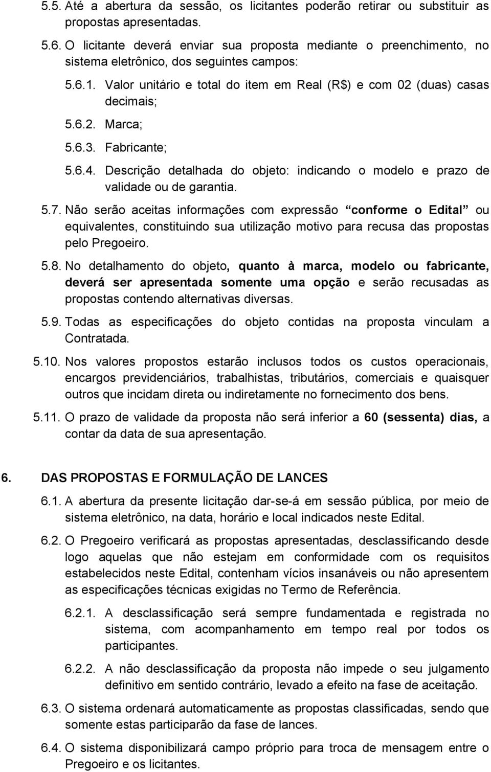 6.3. Fabricante; 5.6.4. Descrição detalhada do objeto: indicando o modelo e prazo de validade ou de garantia. 5.7.