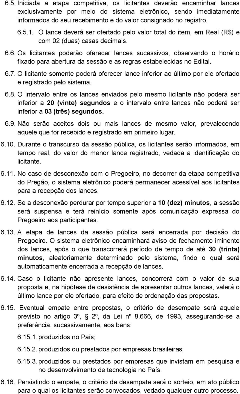 6.7. O licitante somente poderá oferecer lance inferior ao último por ele ofertado e registrado pelo sistema. 6.8.