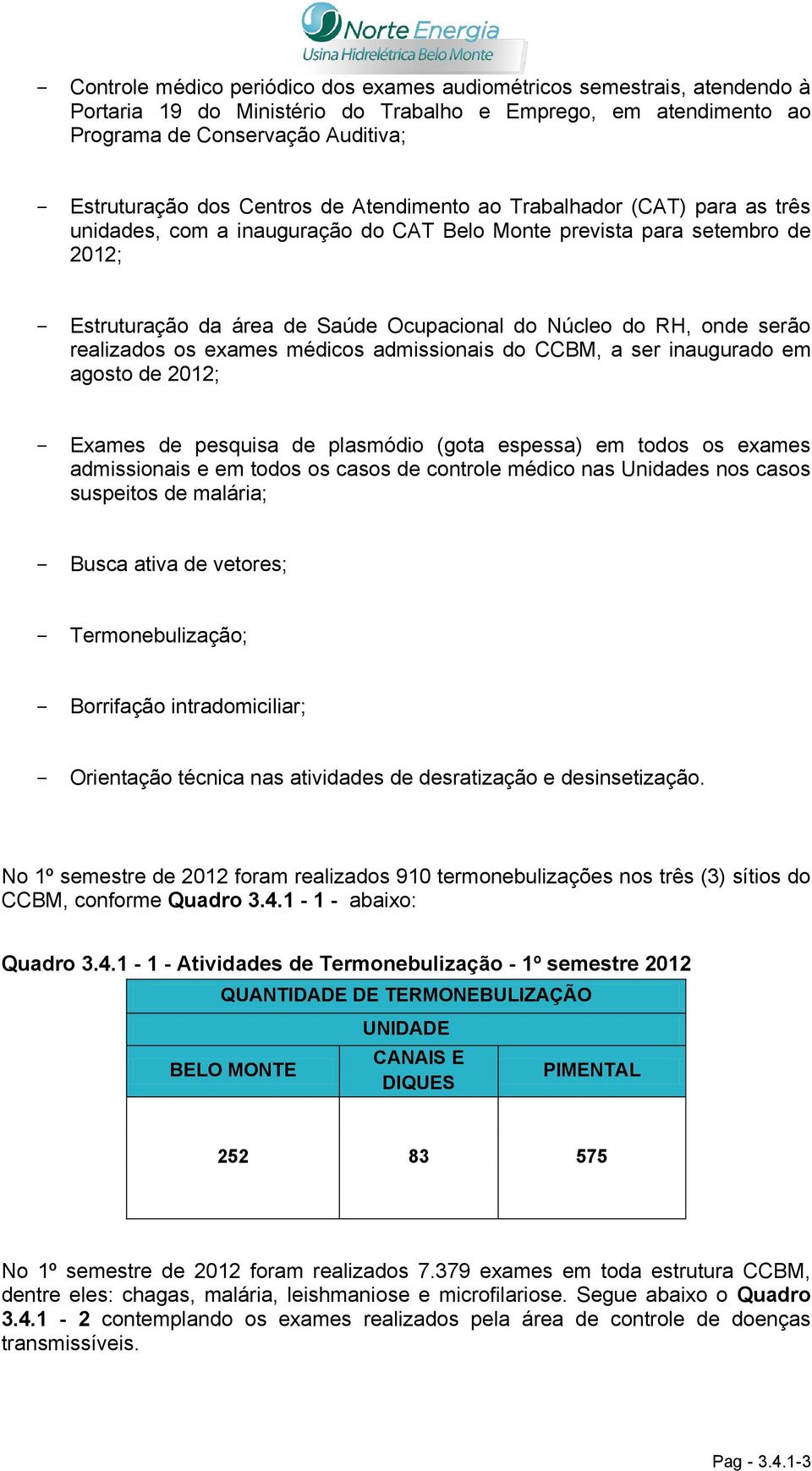 onde serão realizados os exames médicos admissionais do CCBM, a ser inaugurado em agosto de 2012; - Exames de pesquisa de plasmódio (gota espessa) em todos os exames admissionais e em todos os casos