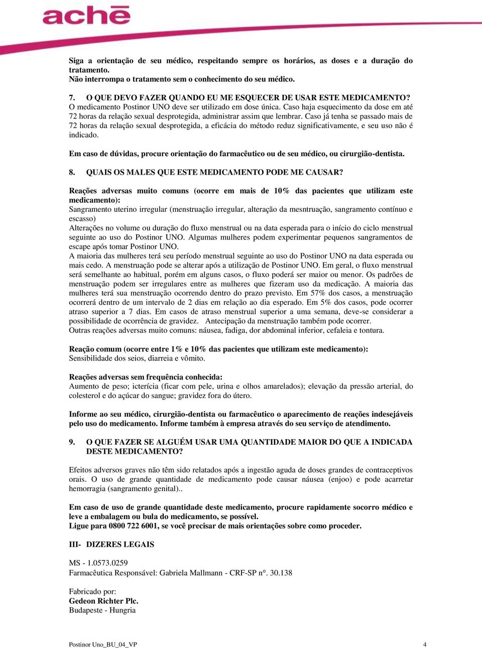 Caso haja esquecimento da dose em até 72 horas da relação sexual desprotegida, administrar assim que lembrar.