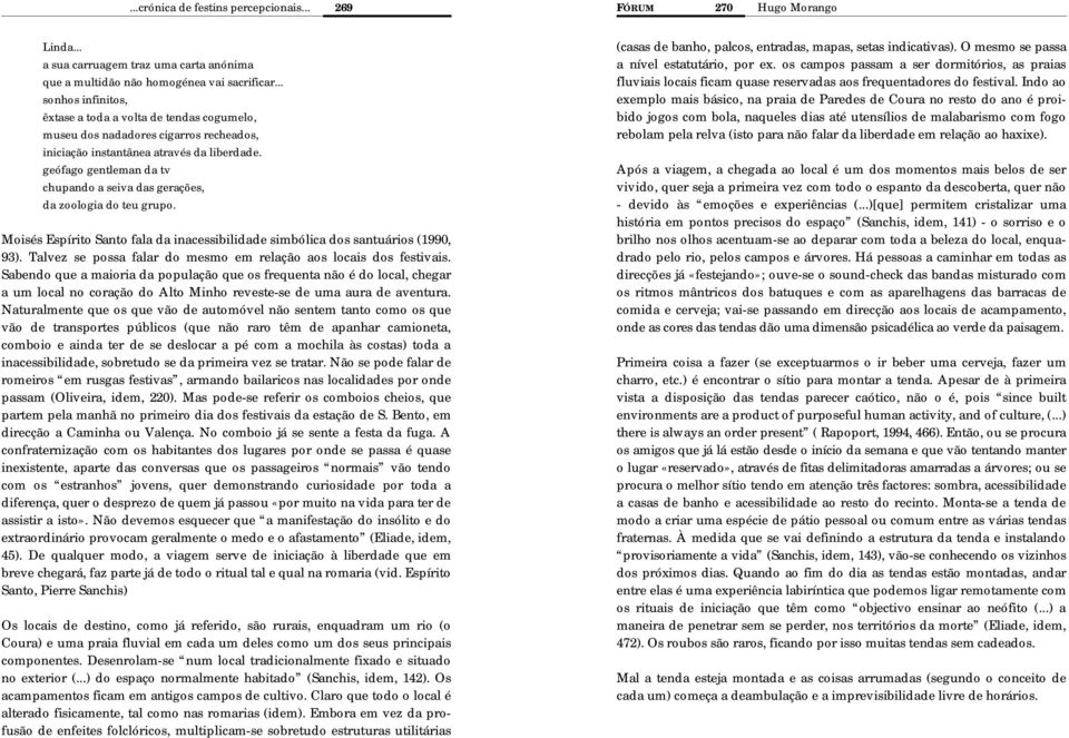 geófago gentleman da tv chupando a seiva das gerações, da zoologia do teu grupo. Moisés Espírito Santo fala da inacessibilidade simbólica dos santuários (1990, 93).