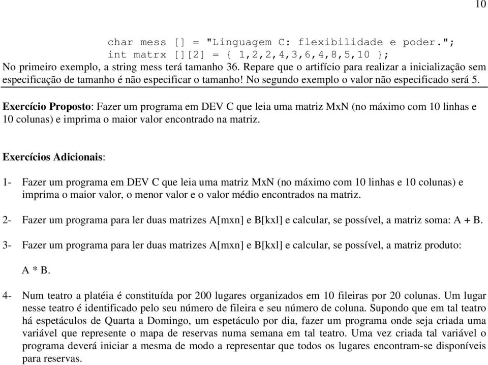 Exercício Proposto: Fazer um programa em DEV C que leia uma matriz MxN (no máximo com 10 linhas e 10 colunas) e imprima o maior valor encontrado na matriz.