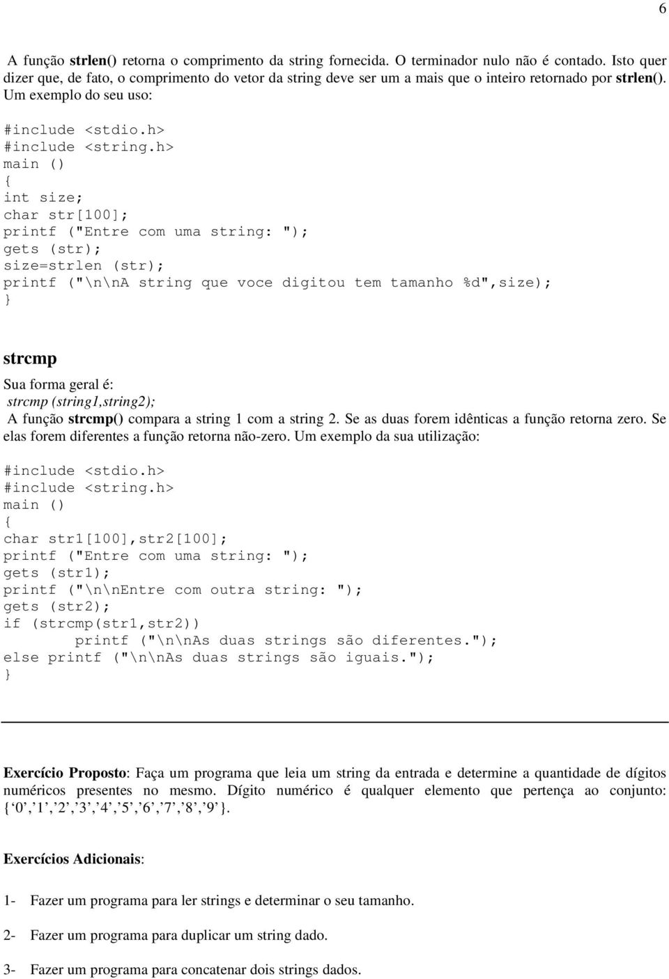 h> main () int size; char str[100]; printf ("Entre com uma string: "); gets (str); size=strlen (str); printf ("\n\na string que voce digitou tem tamanho %d",size); strcmp Sua forma geral é: strcmp