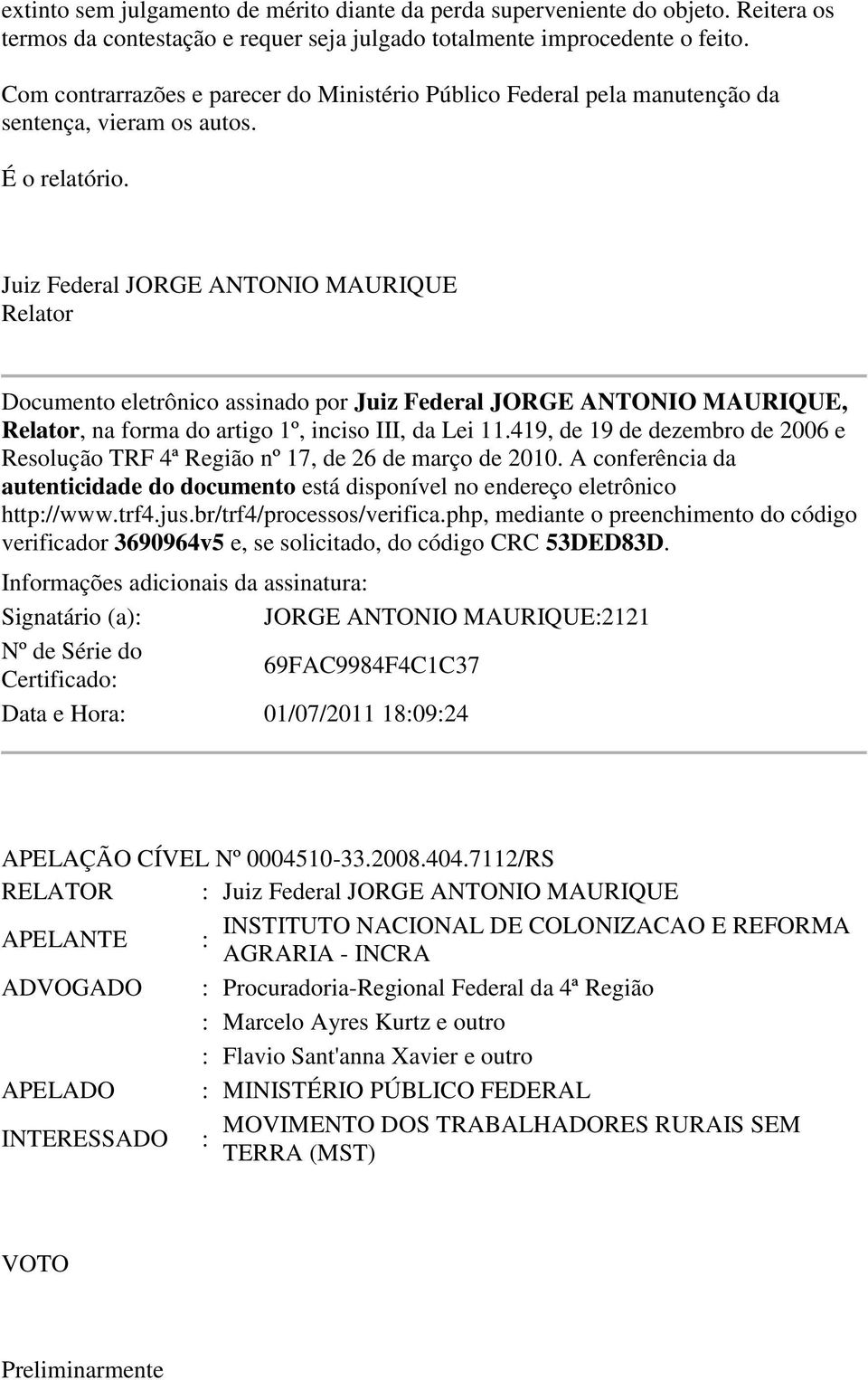 Juiz Federal JORGE ANTONIO MAURIQUE Relator Documento eletrônico assinado por Juiz Federal JORGE ANTONIO MAURIQUE, Relator, na forma do artigo 1º, inciso III, da Lei 11.
