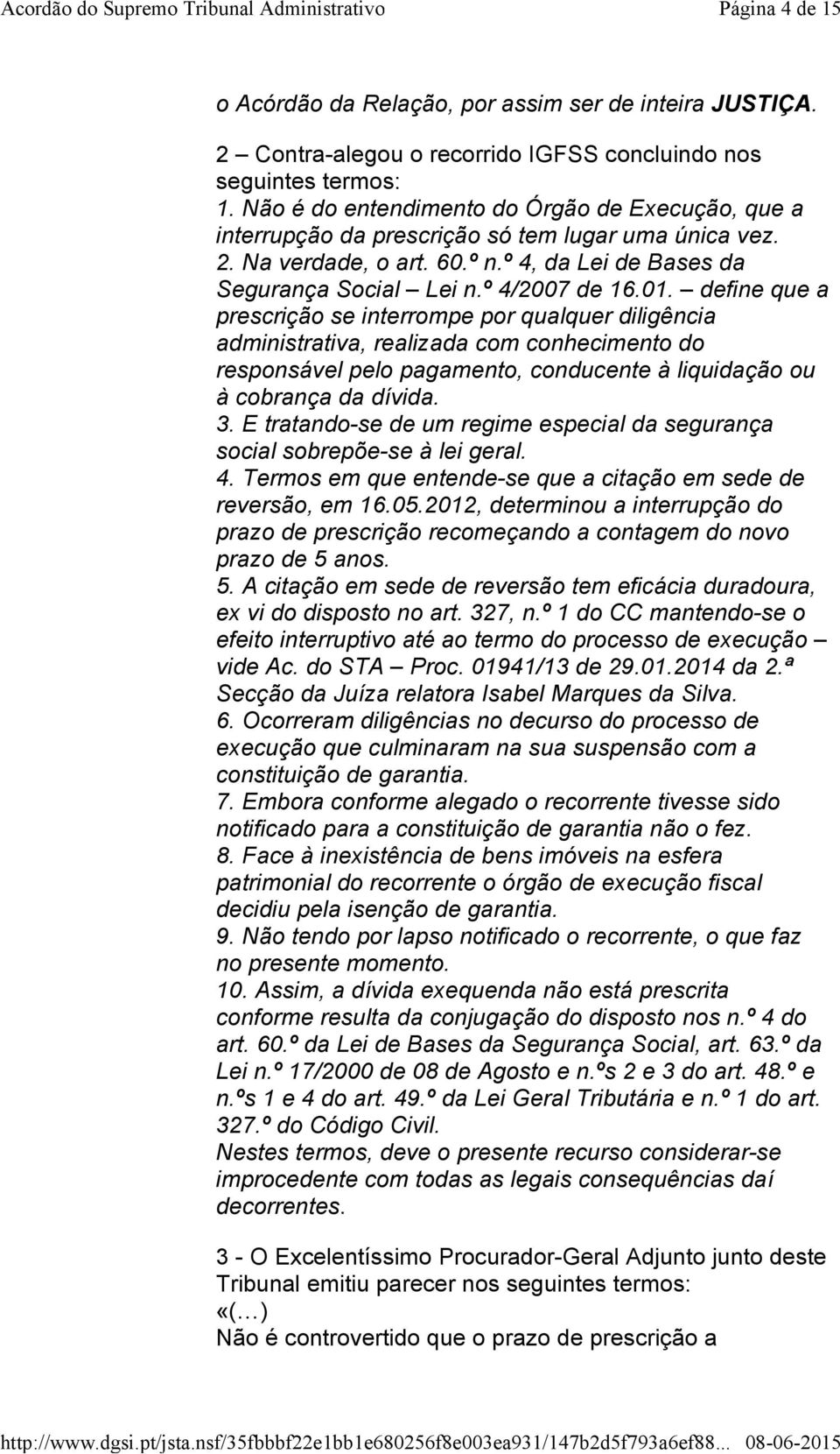 define que a prescrição se interrompe por qualquer diligência administrativa, realizada com conhecimento do responsável pelo pagamento, conducente à liquidação ou à cobrança da dívida. 3.