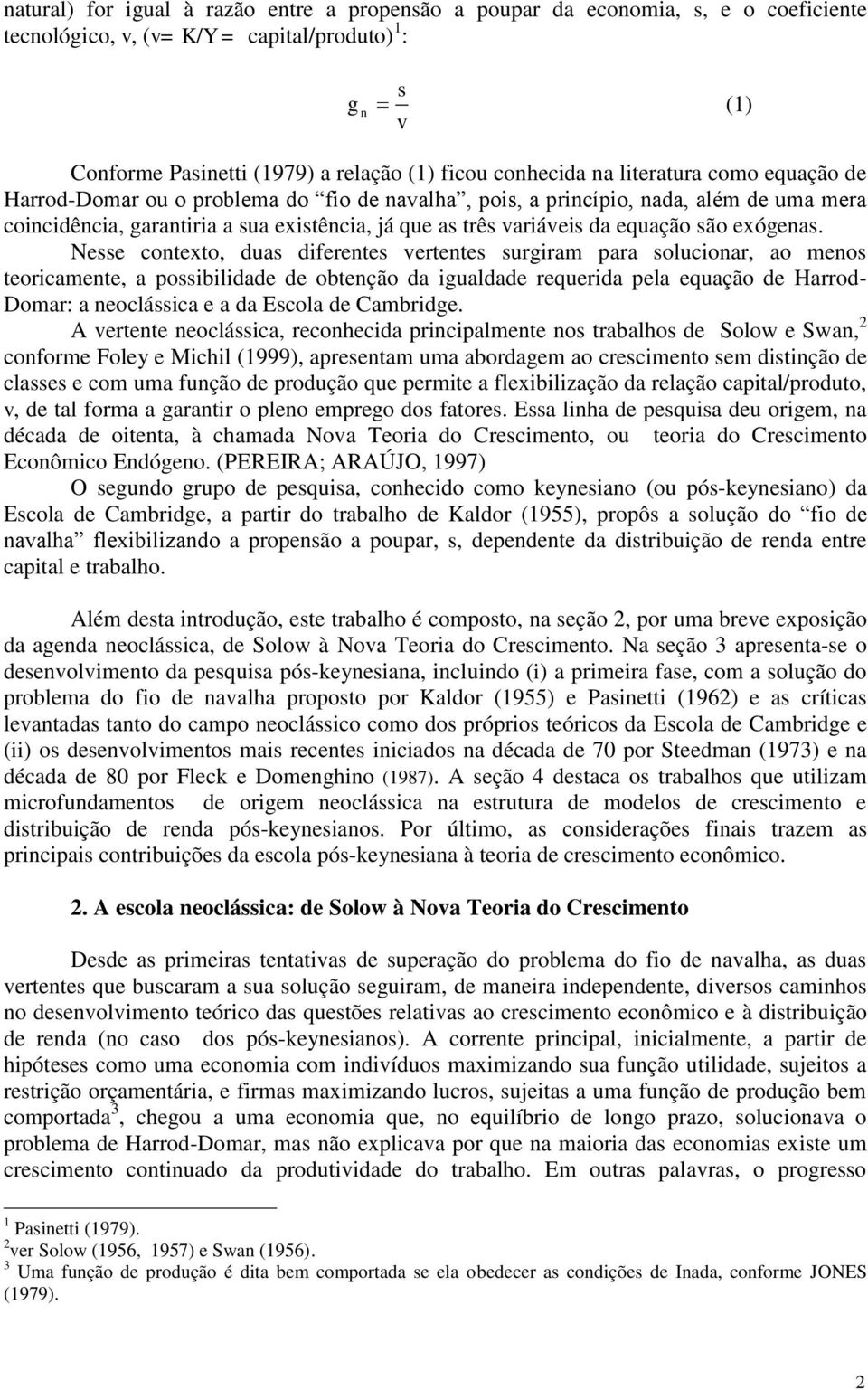 Nesse onexo, duas diferenes verenes suriram para soluionar, ao menos eoriamene, a possibilidade de obenção da iualdade requerida pela equação de Harrod- Domar: a neolássia e a da Esola de Cambride.