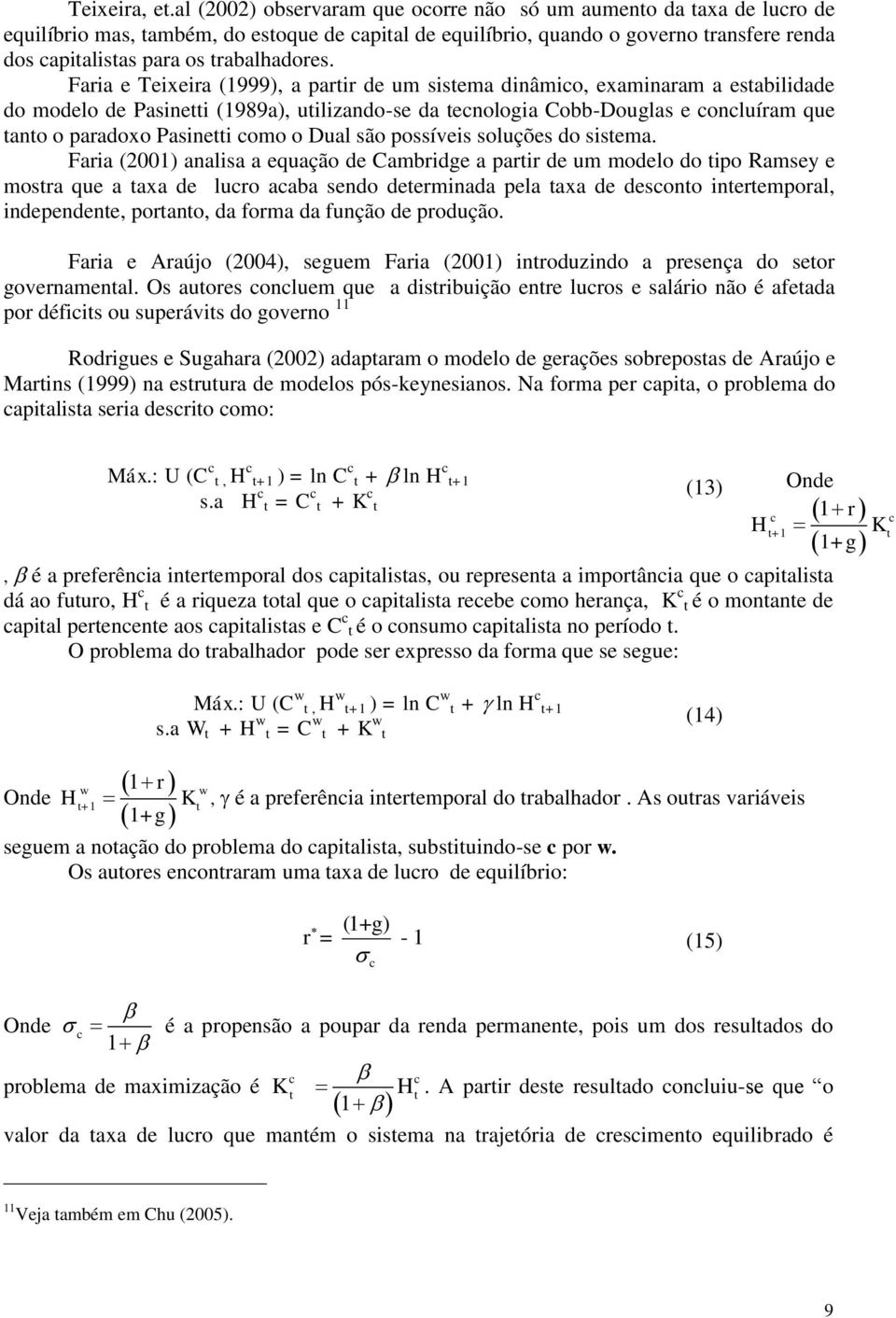 Faria e Teixeira (1999), a parir de um sisema dinâmio, examinaram a esabilidade do modelo de Pasinei (1989a), uilizando-se da enoloia Cobb-Doulas e onluíram que ano o paradoxo Pasinei omo o Dual são