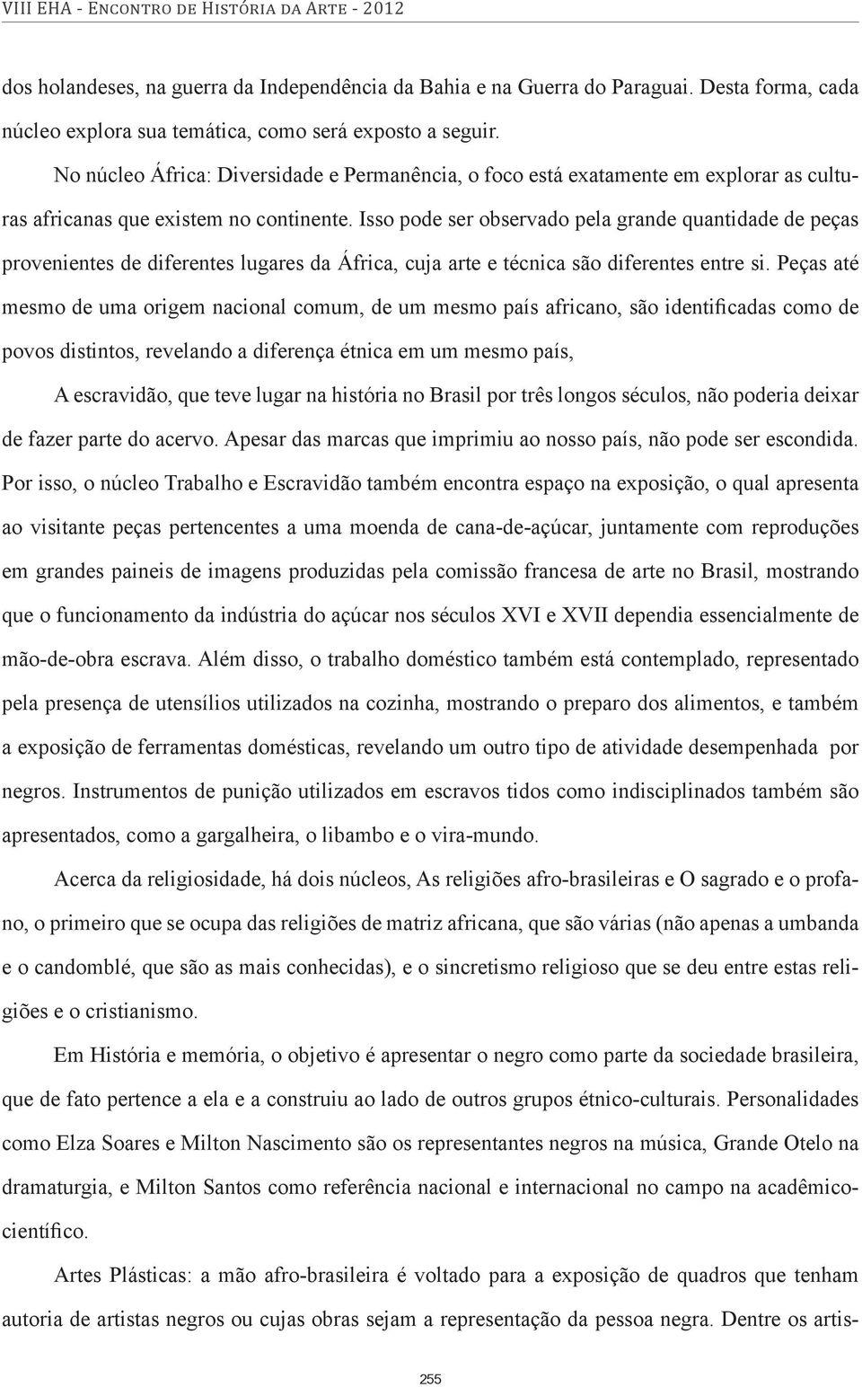 Isso pode ser observado pela grande quantidade de peças provenientes de diferentes lugares da África, cuja arte e técnica são diferentes entre si.