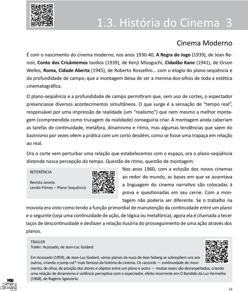 toda a estética cinematográfica. O plano-seqüência e a profundidade de campo permitiram que, sem uso de cortes, o espectador presenciasse diversos acontecimentos simultâneos.